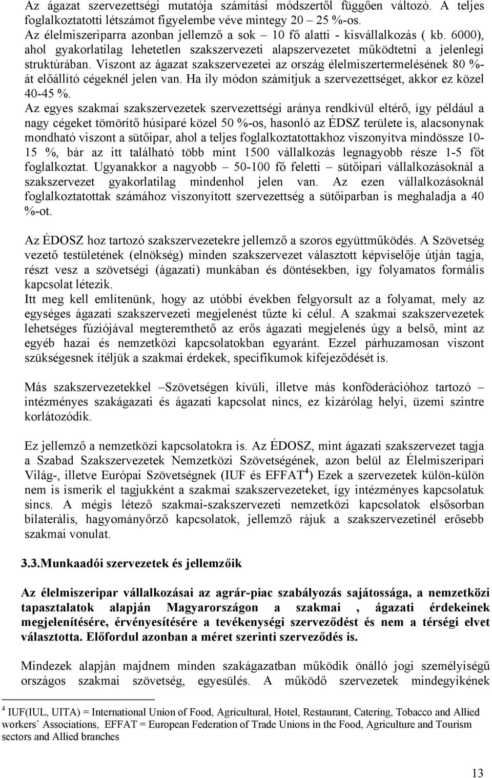 Viszont az ágazat szakszervezetei az ország élelmiszertermelésének 80 %- át előállító cégeknél jelen van. Ha ily módon számítjuk a szervezettséget, akkor ez közel 40-45 %.