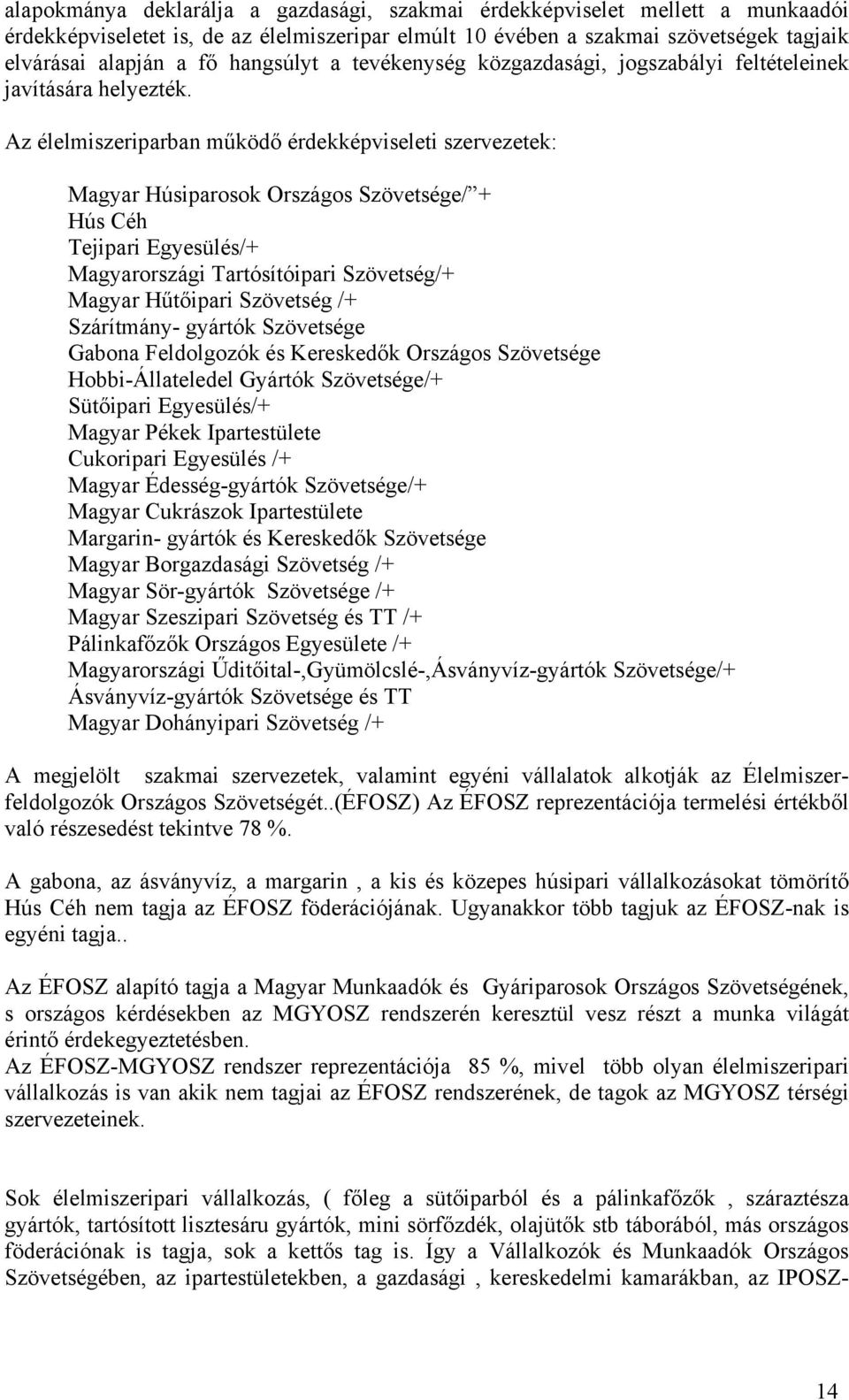 Az élelmiszeriparban működő érdekképviseleti szervezetek: Magyar Húsiparosok Országos Szövetsége/ + Hús Céh Tejipari Egyesülés/+ Magyarországi Tartósítóipari Szövetség/+ Magyar Hűtőipari Szövetség /+