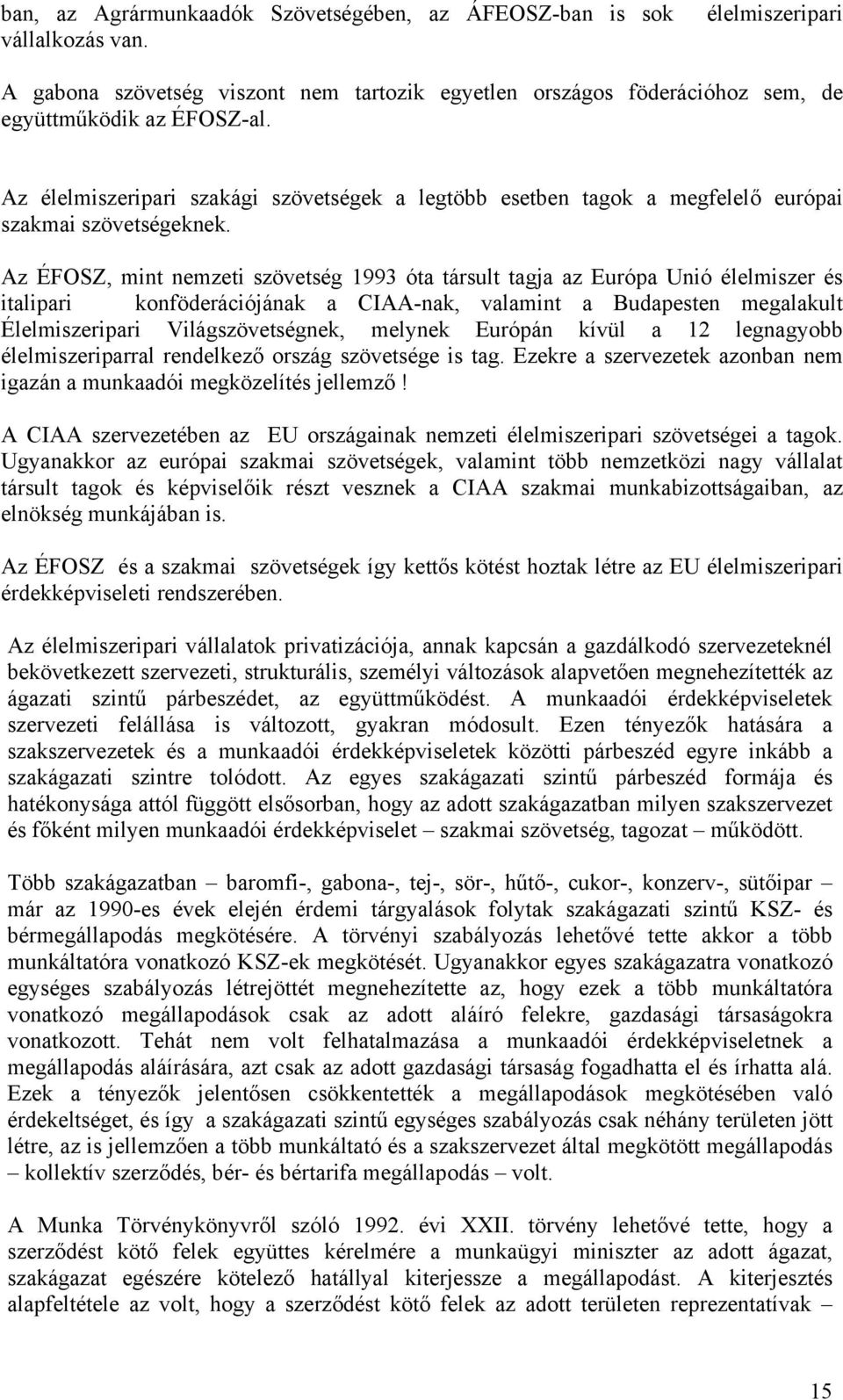 Az ÉFOSZ, mint nemzeti szövetség 1993 óta társult tagja az Európa Unió élelmiszer és italipari konföderációjának a CIAA-nak, valamint a Budapesten megalakult Élelmiszeripari Világszövetségnek,