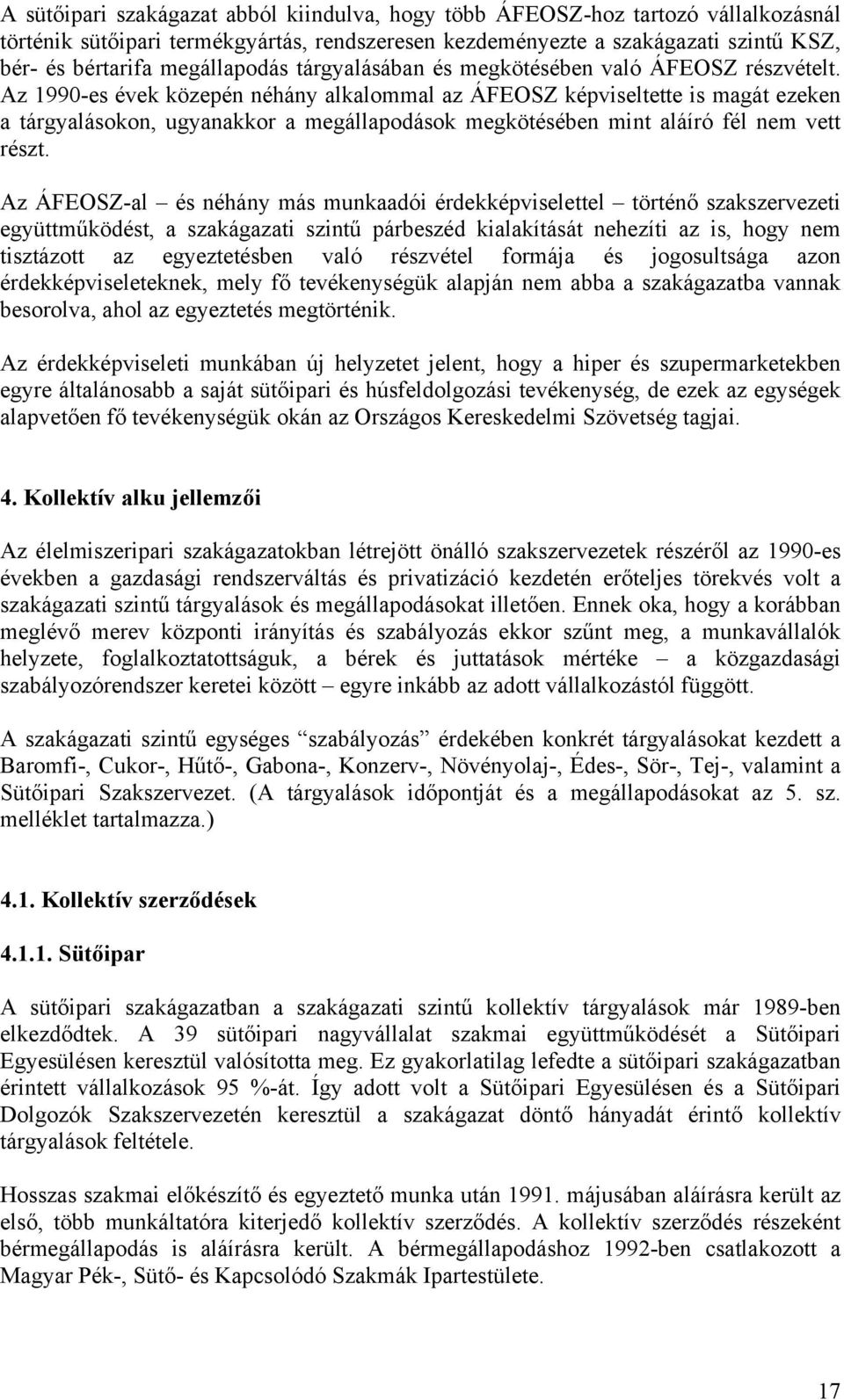 Az 1990-es évek közepén néhány alkalommal az ÁFEOSZ képviseltette is magát ezeken a tárgyalásokon, ugyanakkor a megállapodások megkötésében mint aláíró fél nem vett részt.