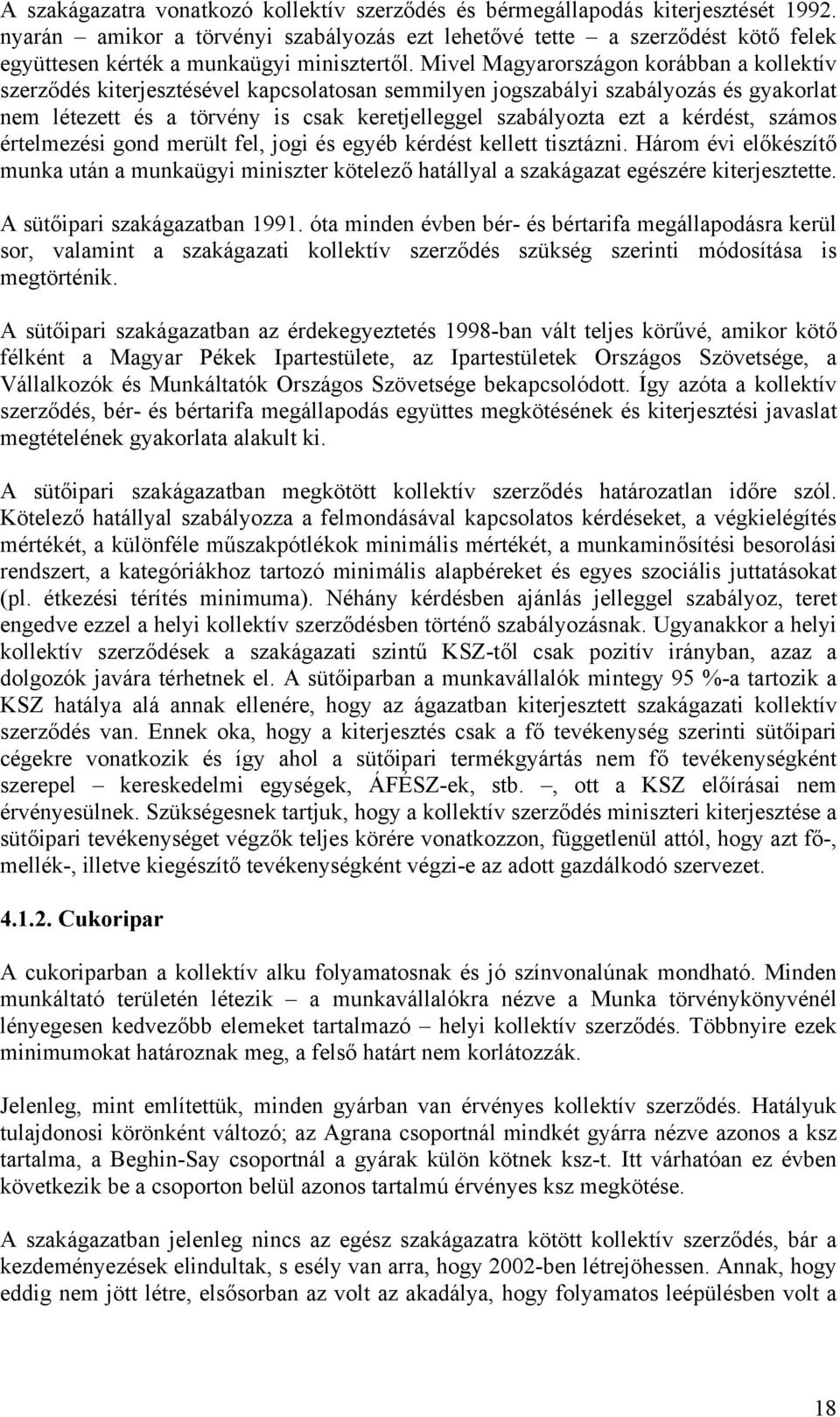 Mivel Magyarországon korábban a kollektív szerződés kiterjesztésével kapcsolatosan semmilyen jogszabályi szabályozás és gyakorlat nem létezett és a törvény is csak keretjelleggel szabályozta ezt a