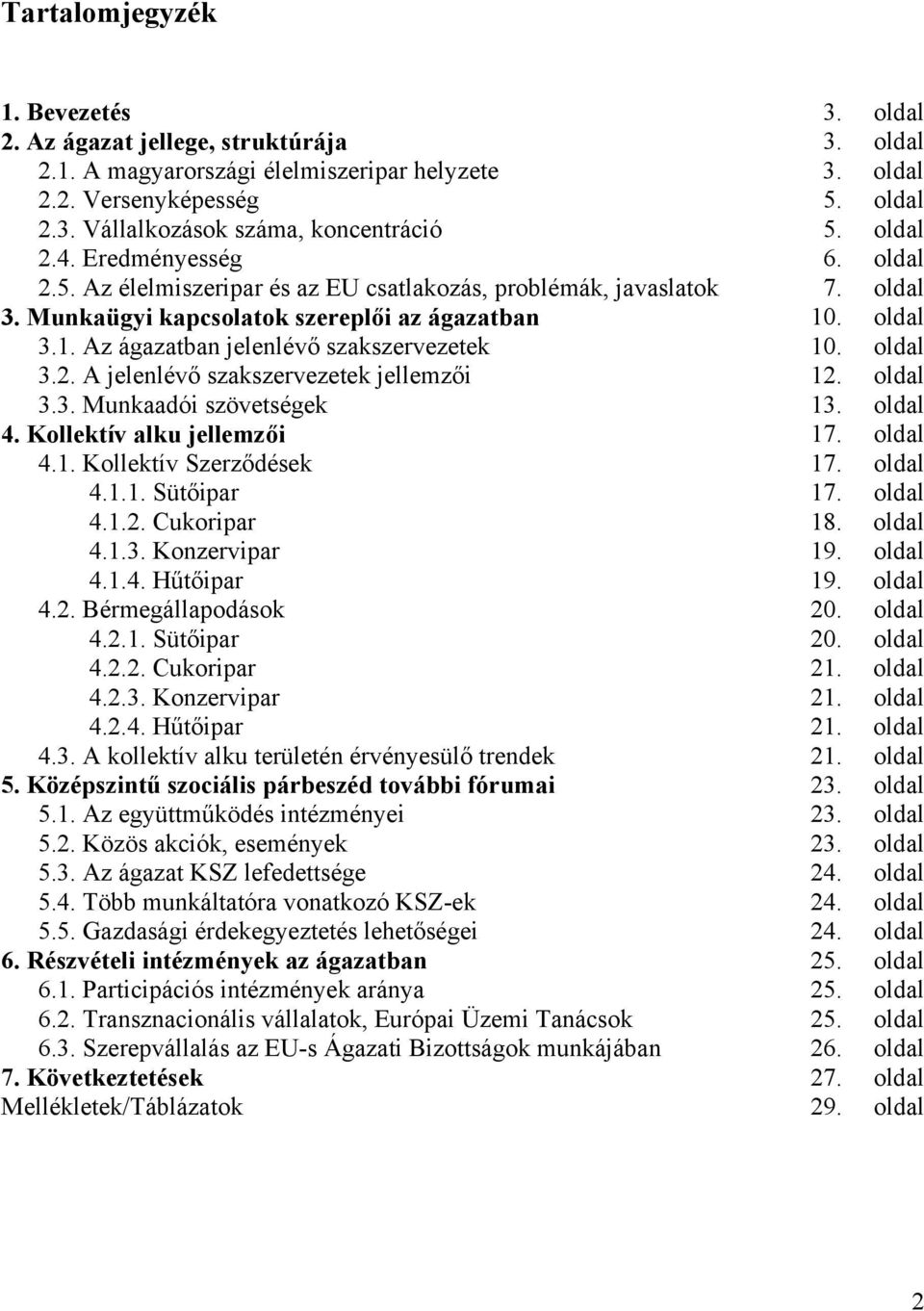 . oldal 3.1. Az ágazatban jelenlévő szakszervezetek 10. oldal 3.2. A jelenlévő szakszervezetek jellemzői 12. oldal 3.3. Munkaadói szövetségek 13. oldal 4. Kollektív alku jellemzői 17. oldal 4.1. Kollektív Szerződések 17.