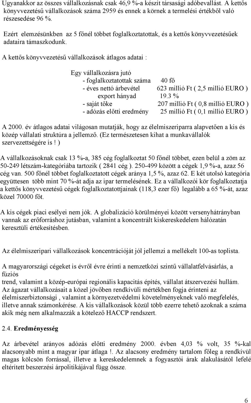 A kettős könyvvezetésű vállalkozások átlagos adatai : Egy vállalkozásra jutó - foglalkoztatottak száma 40 fő - éves nettó árbevétel 623 millió Ft ( 2,5 millió EURO ) export hányad 19.