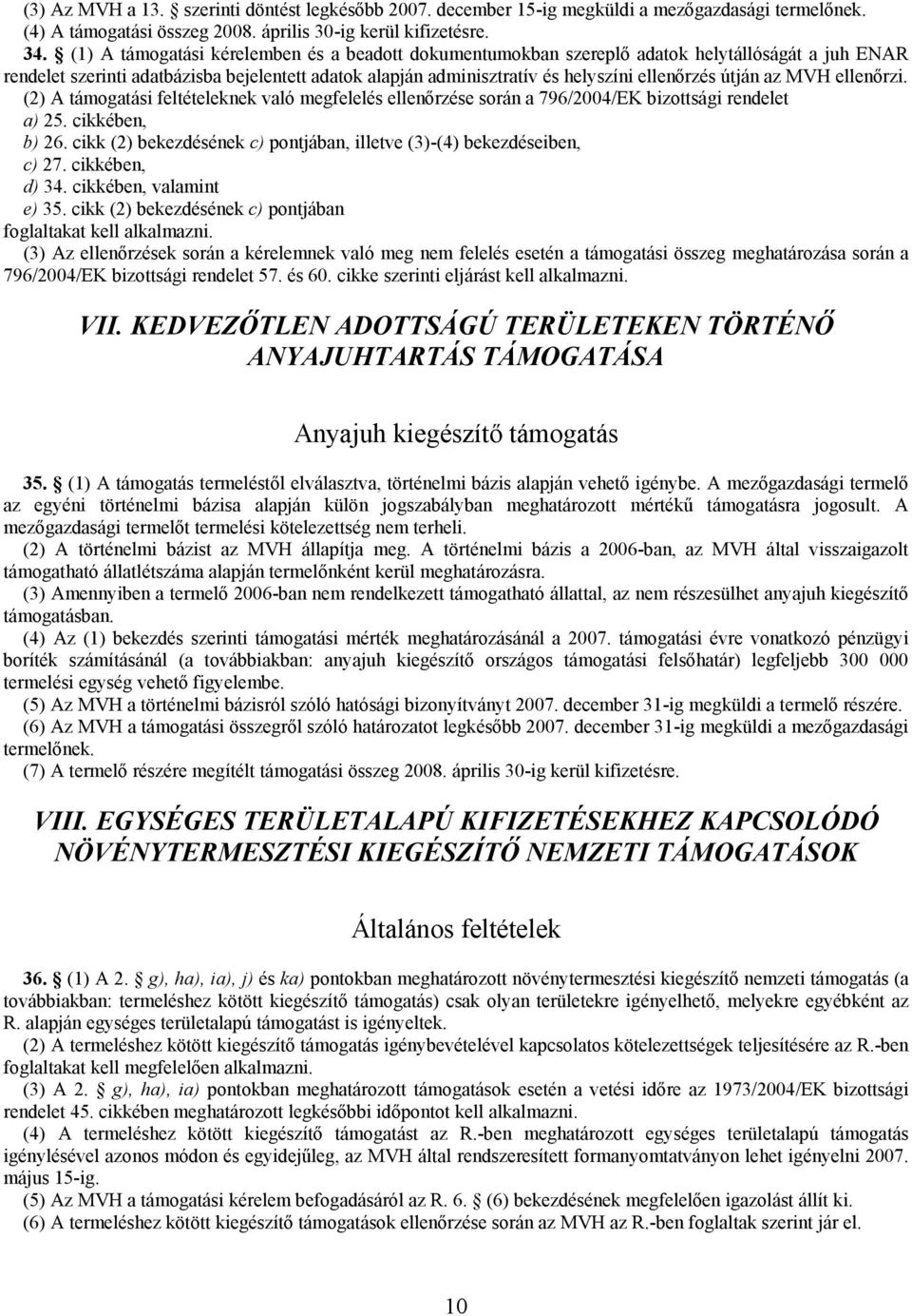 útján az MVH ellenőrzi. (2) A támogatási feltételeknek való megfelelés ellenőrzése során a 796/2004/EK bizottsági rendelet a) 25. cikkében, b) 26.