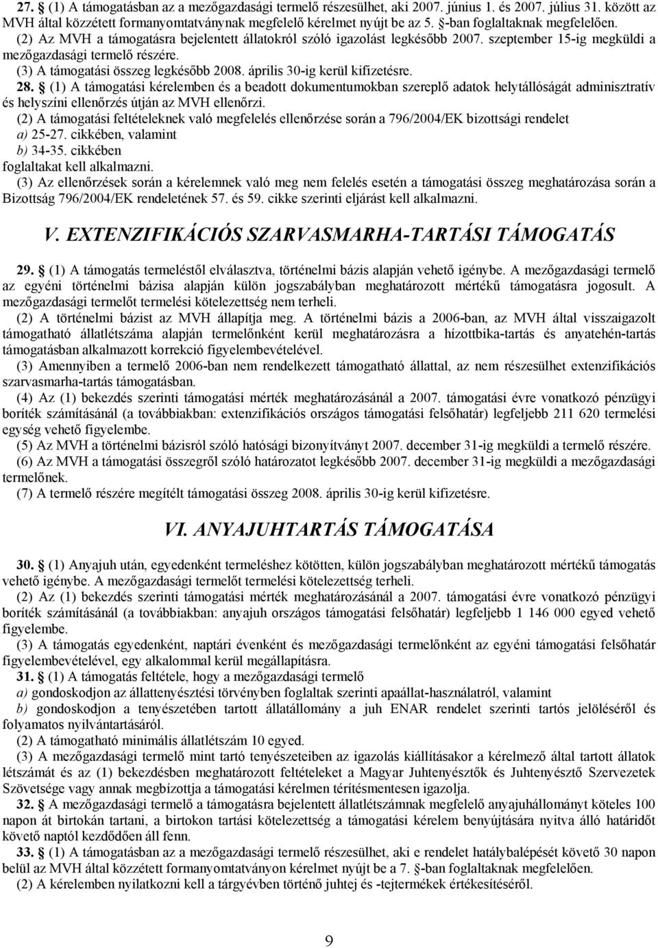 (3) A támogatási összeg legkésőbb 2008. április 30-ig kerül kifizetésre. 28.