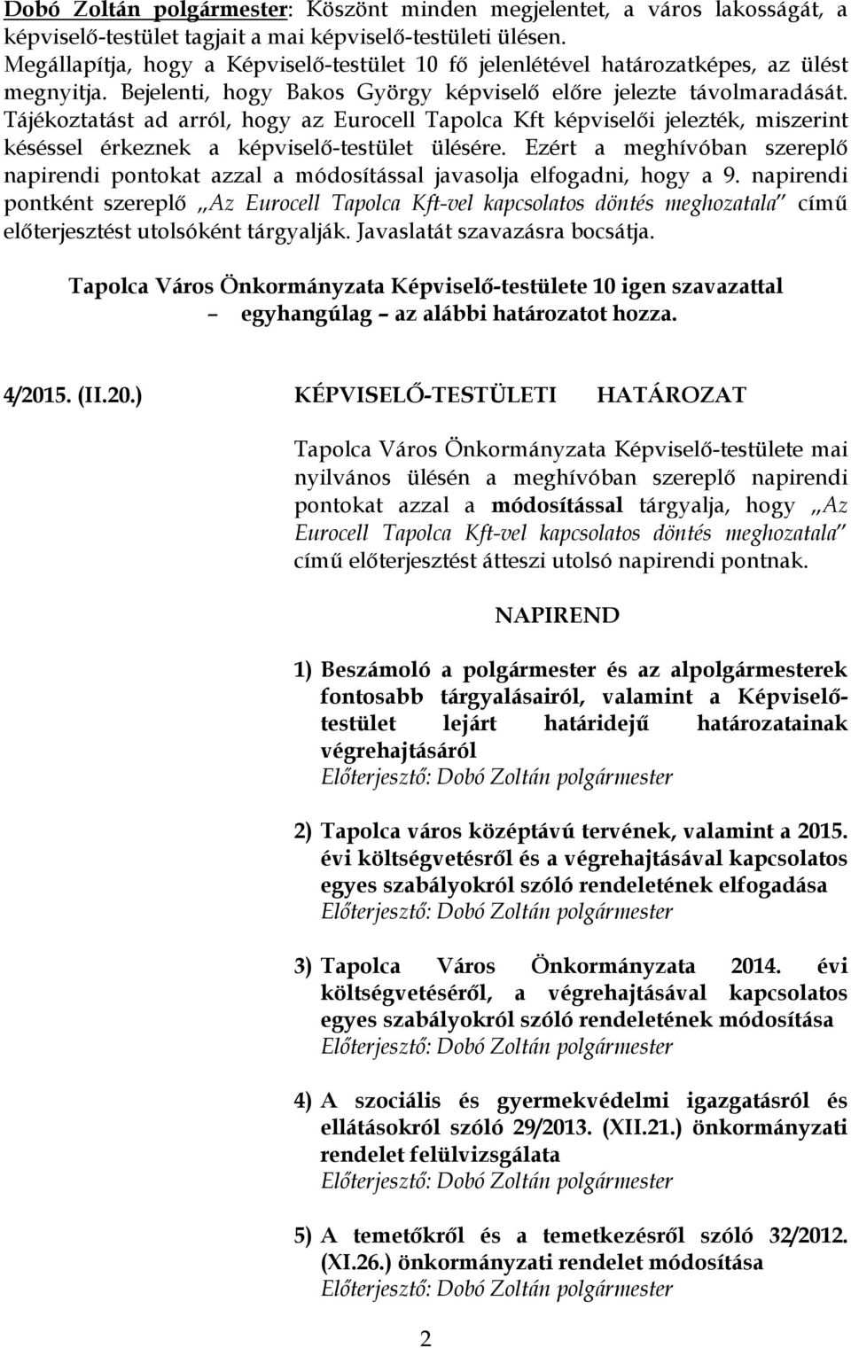 Tájékoztatást ad arról, hogy az Eurocell Tapolca Kft képviselői jelezték, miszerint késéssel érkeznek a képviselő-testület ülésére.