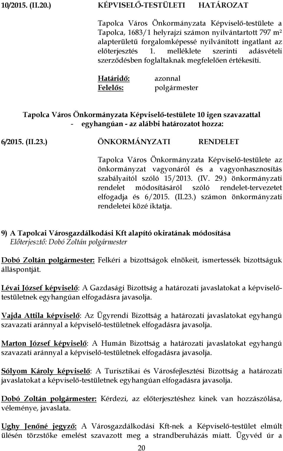 ) KÉPVISELŐ-TESTÜLETI HATÁROZAT Tapolca Város Önkormányzata Képviselő-testülete a Tapolca, 1683/1 helyrajzi számon nyilvántartott 797 m² alapterületű forgalomképessé nyilvánított ingatlant az