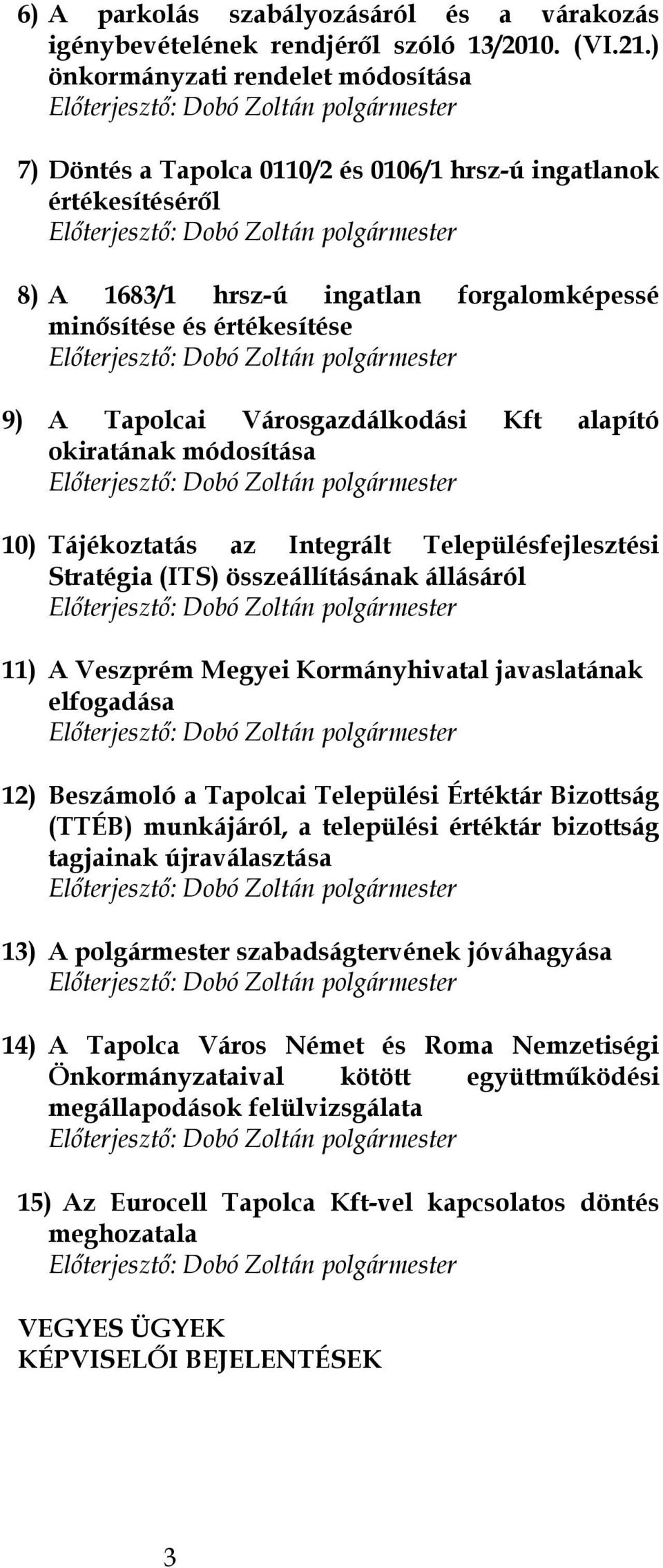 Városgazdálkodási Kft alapító okiratának módosítása 10) Tájékoztatás az Integrált Településfejlesztési Stratégia (ITS) összeállításának állásáról 11) A Veszprém Megyei Kormányhivatal javaslatának