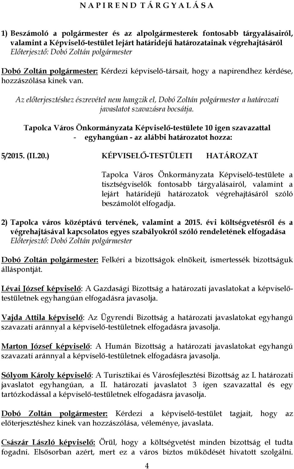 Az előterjesztéshez észrevétel nem hangzik el, Dobó Zoltán polgármester a határozati javaslatot szavazásra bocsátja. 5/201