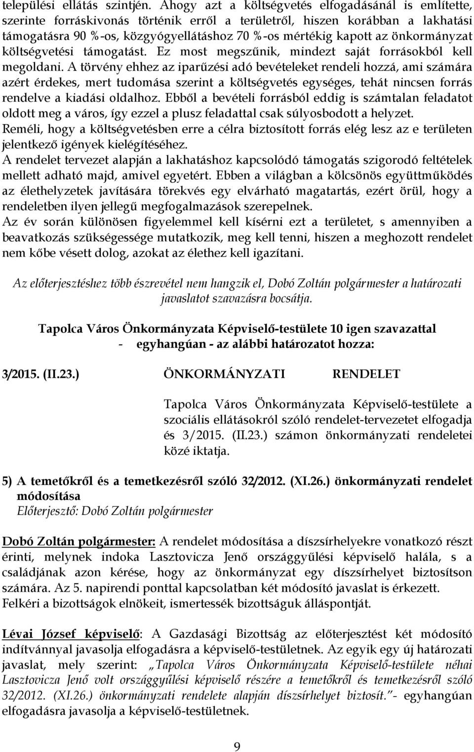 önkormányzat költségvetési támogatást. Ez most megszűnik, mindezt saját forrásokból kell megoldani.