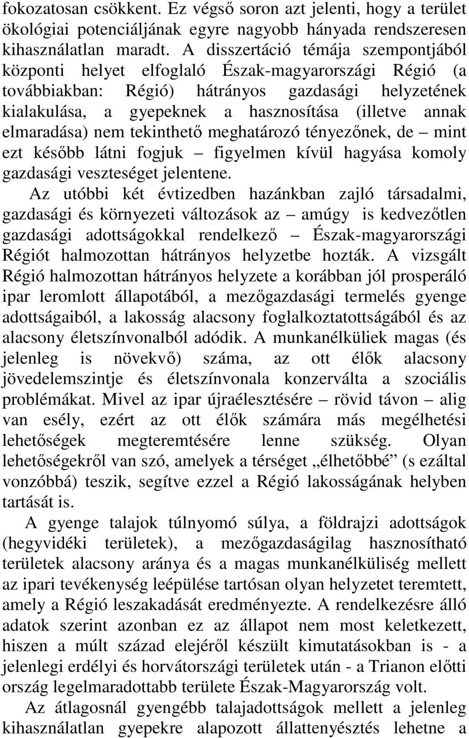 elmaradása) nem tekinthetı meghatározó tényezınek, de mint ezt késıbb látni fogjuk figyelmen kívül hagyása komoly gazdasági veszteséget jelentene.