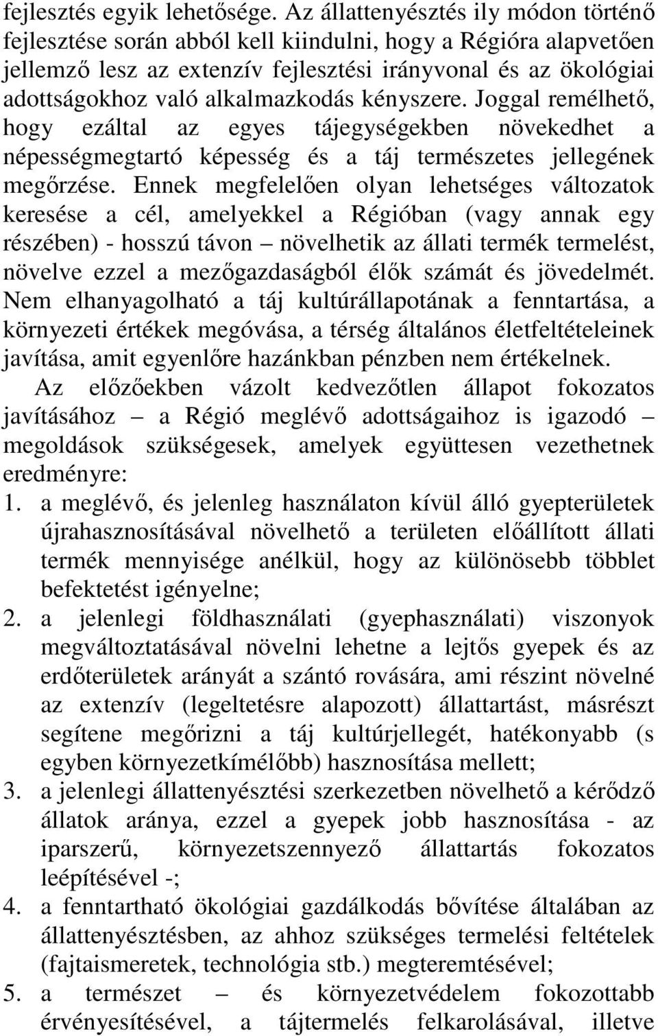 alkalmazkodás kényszere. Joggal remélhetı, hogy ezáltal az egyes tájegységekben növekedhet a népességmegtartó képesség és a táj természetes jellegének megırzése.