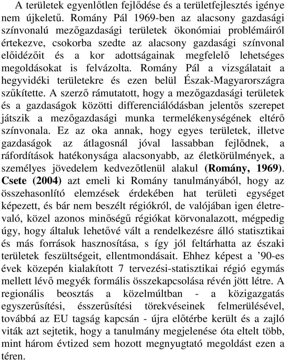 megfelelı lehetséges megoldásokat is felvázolta. Romány Pál a vizsgálatait a hegyvidéki területekre és ezen belül Észak-Magyarországra szőkítette.