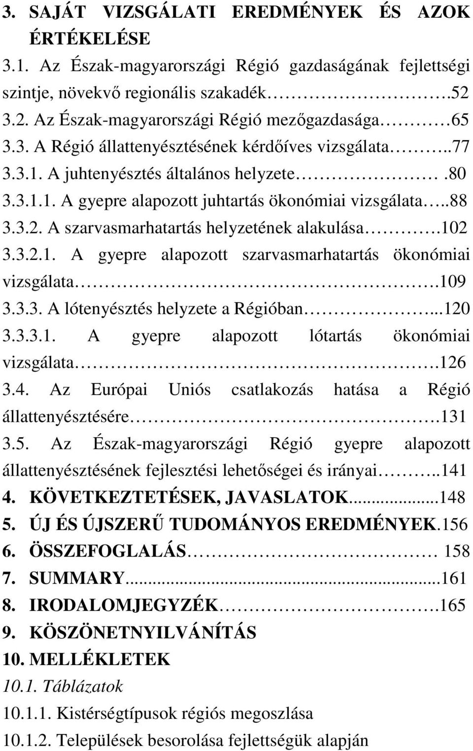 A szarvasmarhatartás helyzetének alakulása.102 3.3.2.1. A gyepre alapozott szarvasmarhatartás ökonómiai vizsgálata.109 3.3.3. A lótenyésztés helyzete a Régióban...120 3.3.3.1. A gyepre alapozott lótartás ökonómiai vizsgálata.