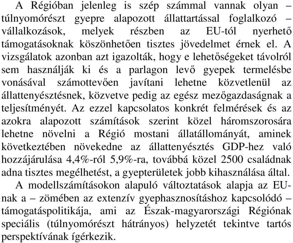 A vizsgálatok azonban azt igazolták, hogy e lehetıségeket távolról sem használják ki és a parlagon levı gyepek termelésbe vonásával számottevıen javítani lehetne közvetlenül az állattenyésztésnek,