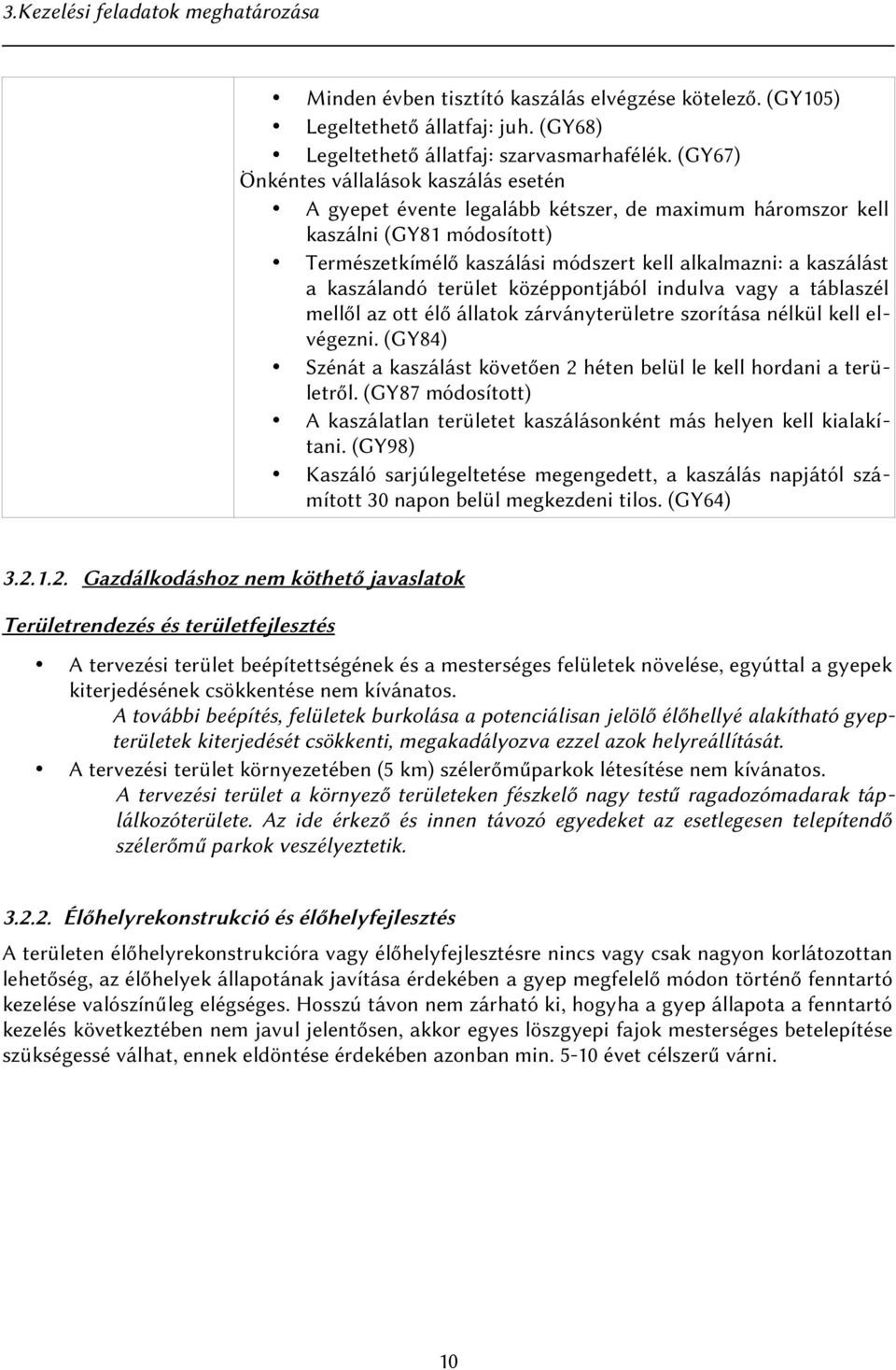 kaszálandó terület középpontjából indulva vagy a táblaszél mellől az ott élő állatok zárványterületre szorítása nélkül kell elvégezni.