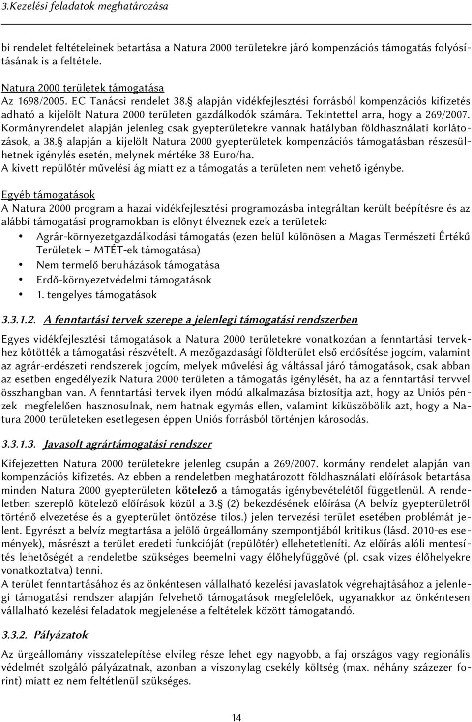 Tekintettel arra, hogy a 269/2007. Kormányrendelet alapján jelenleg csak gyepterületekre vannak hatályban földhasználati korlátozások, a 38.