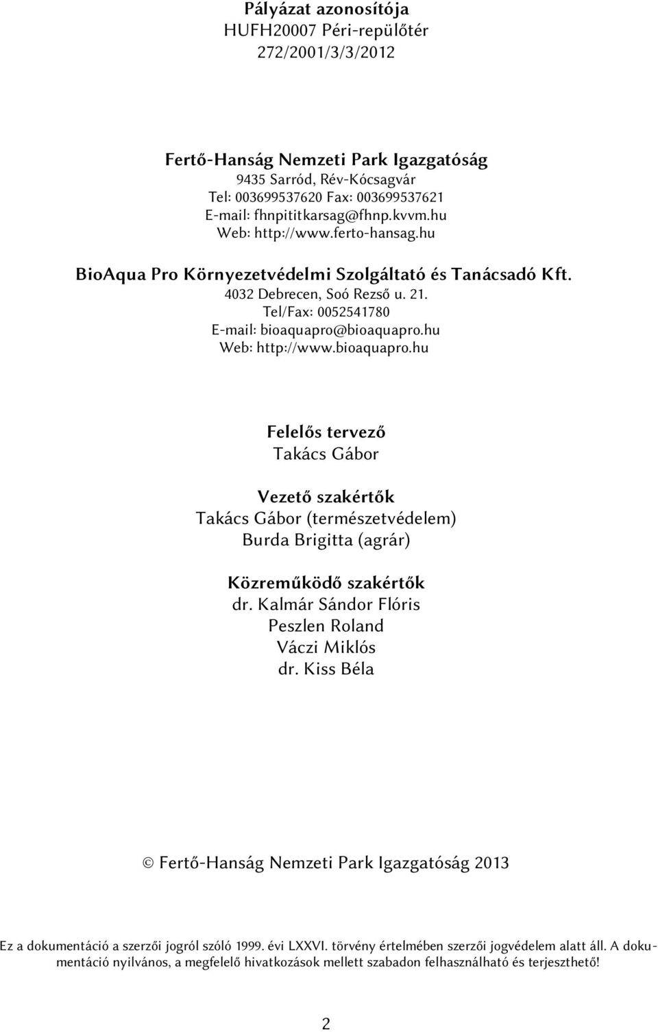 bioaquapro.hu Web: http://www.bioaquapro.hu Felelős tervező Takács Gábor Vezető szakértők Takács Gábor (természetvédelem) Burda Brigitta (agrár) Közreműködő szakértők dr.