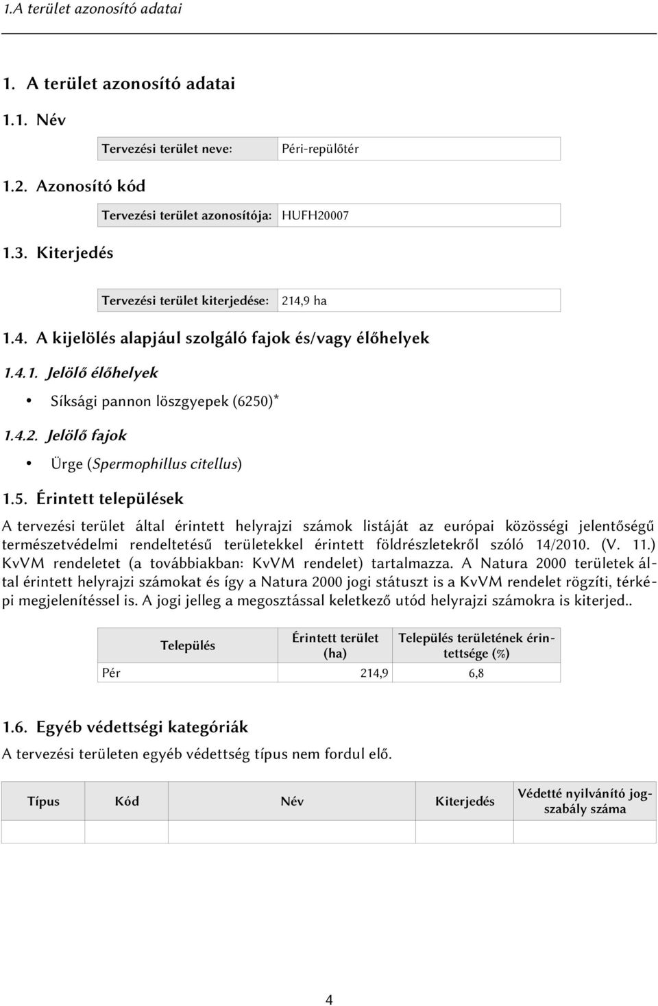 5. Érintett települések A tervezési terület által érintett helyrajzi számok listáját az európai közösségi jelentőségű természetvédelmi rendeltetésű területekkel érintett földrészletekről szóló