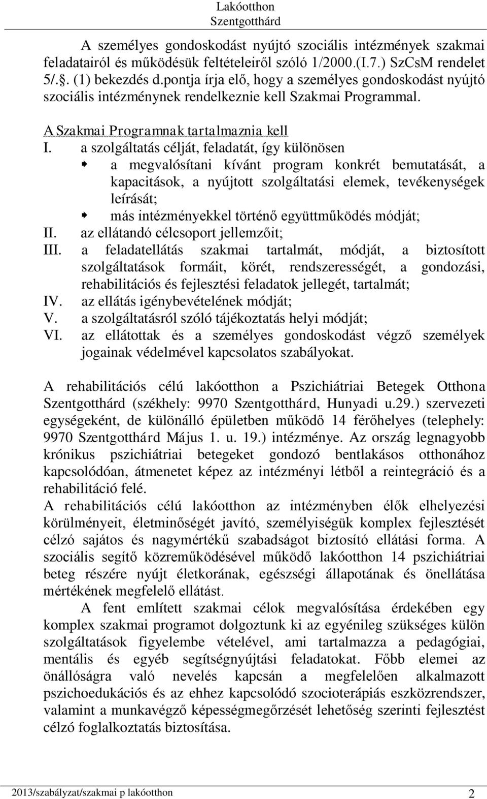 a szolgáltatás célját, feladatát, így különösen a megvalósítani kívánt program konkrét bemutatását, a kapacitások, a nyújtott szolgáltatási elemek, tevékenységek leírását; más intézményekkel történő