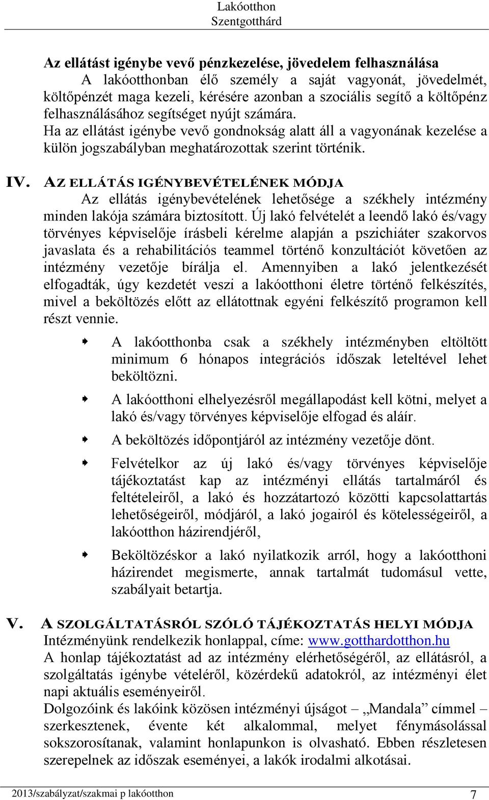 AZ ELLÁTÁS IGÉNYBEVÉTELÉNEK MÓDJA Az ellátás igénybevételének lehetősége a székhely intézmény minden lakója számára biztosított.