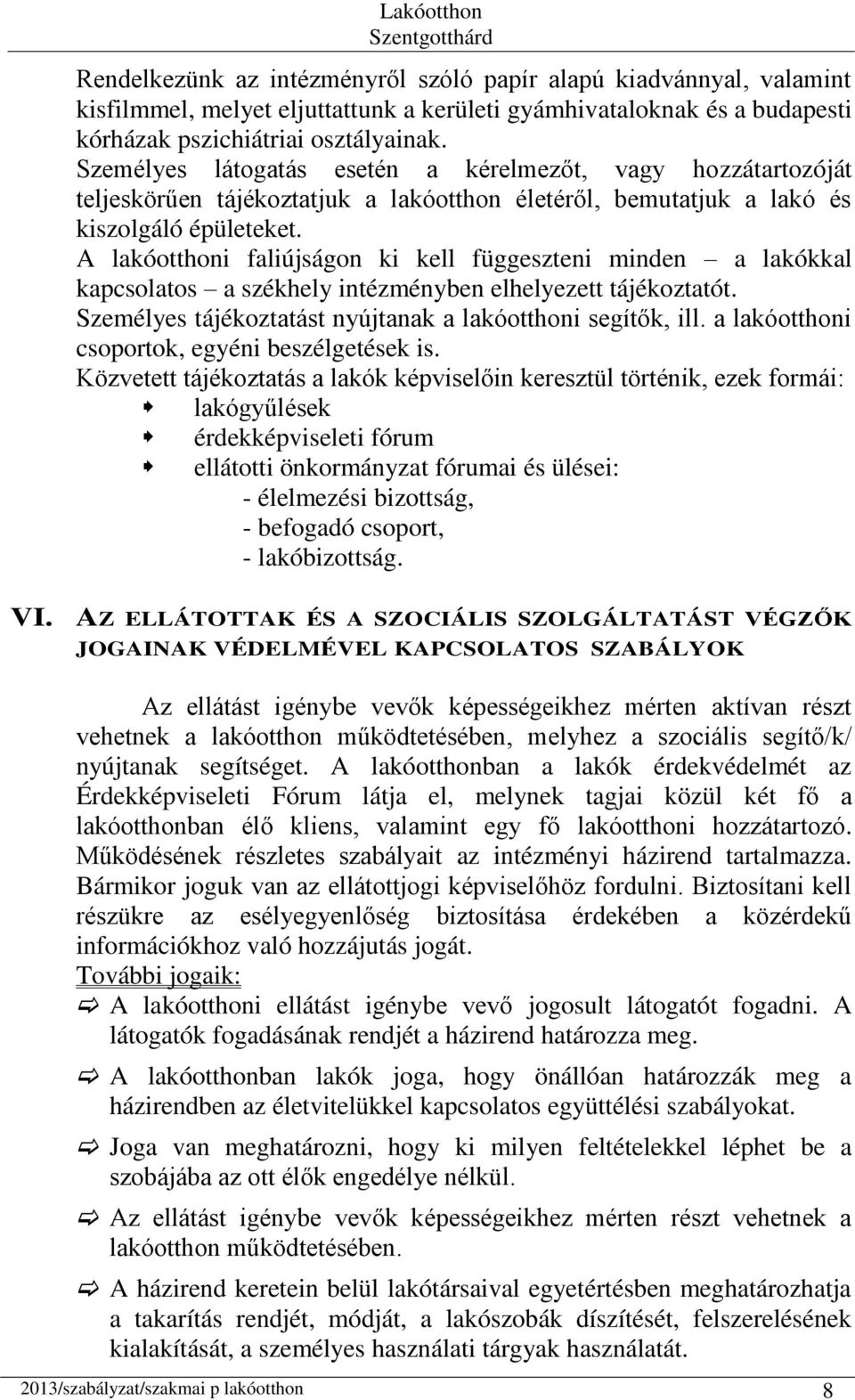 A lakóotthoni faliújságon ki kell függeszteni minden a lakókkal kapcsolatos a székhely intézményben elhelyezett tájékoztatót. Személyes tájékoztatást nyújtanak a lakóotthoni segítők, ill.