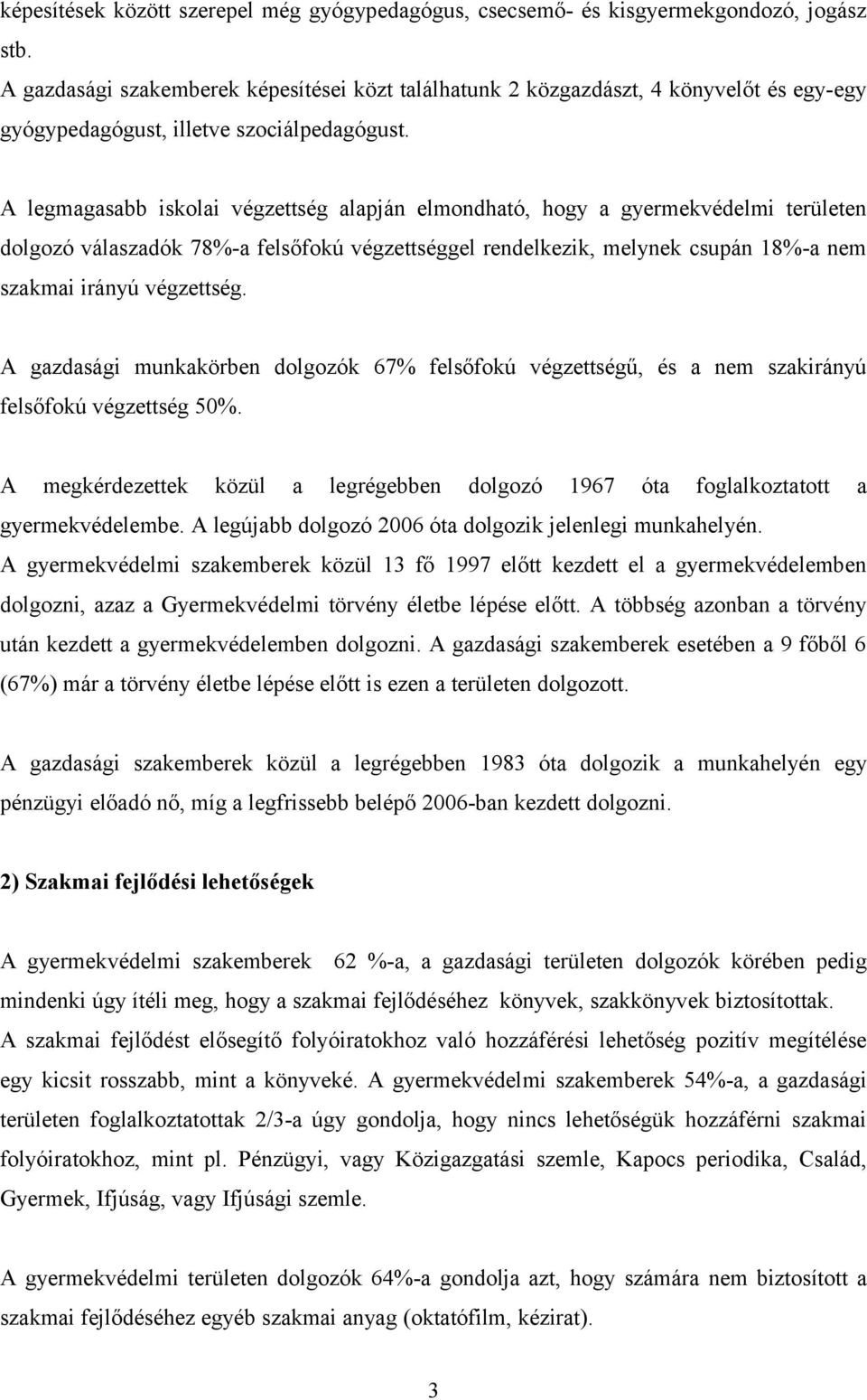 A legmagasabb iskolai végzettség alapján elmondható, hogy a gyermekvédelmi területen dolgozó válaszadók 78%-a felsőfokú végzettséggel rendelkezik, melynek csupán 18%-a nem szakmai irányú végzettség.