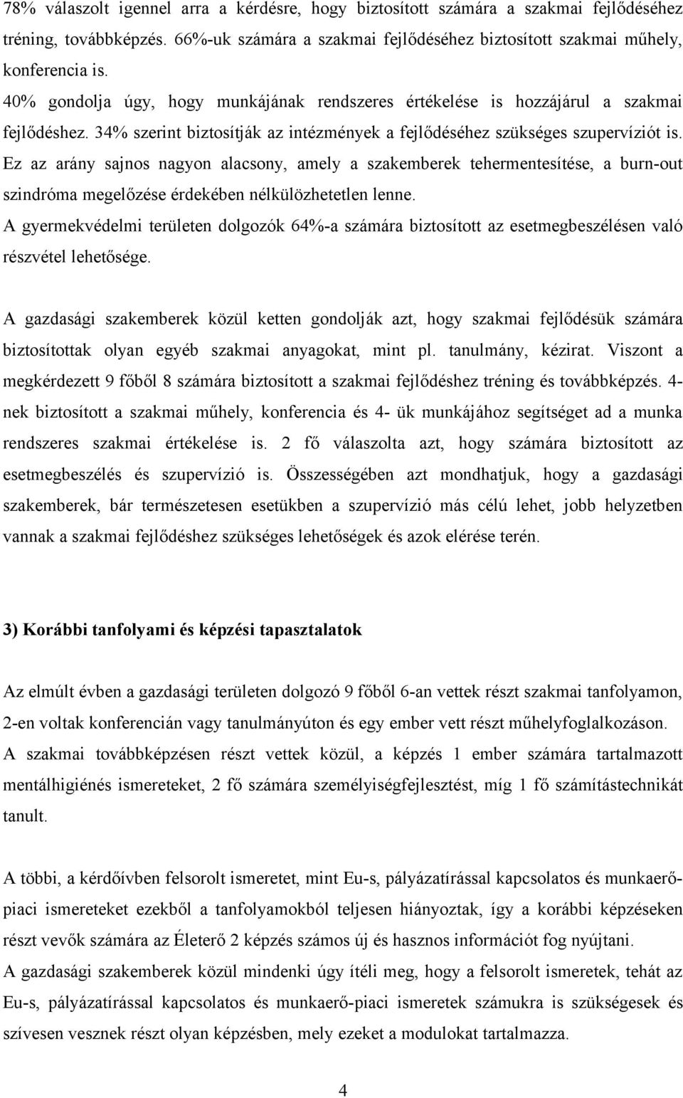 Ez az arány sajnos nagyon alacsony, amely a szakemberek tehermentesítése, a burn-out szindróma megelőzése érdekében nélkülözhetetlen lenne.