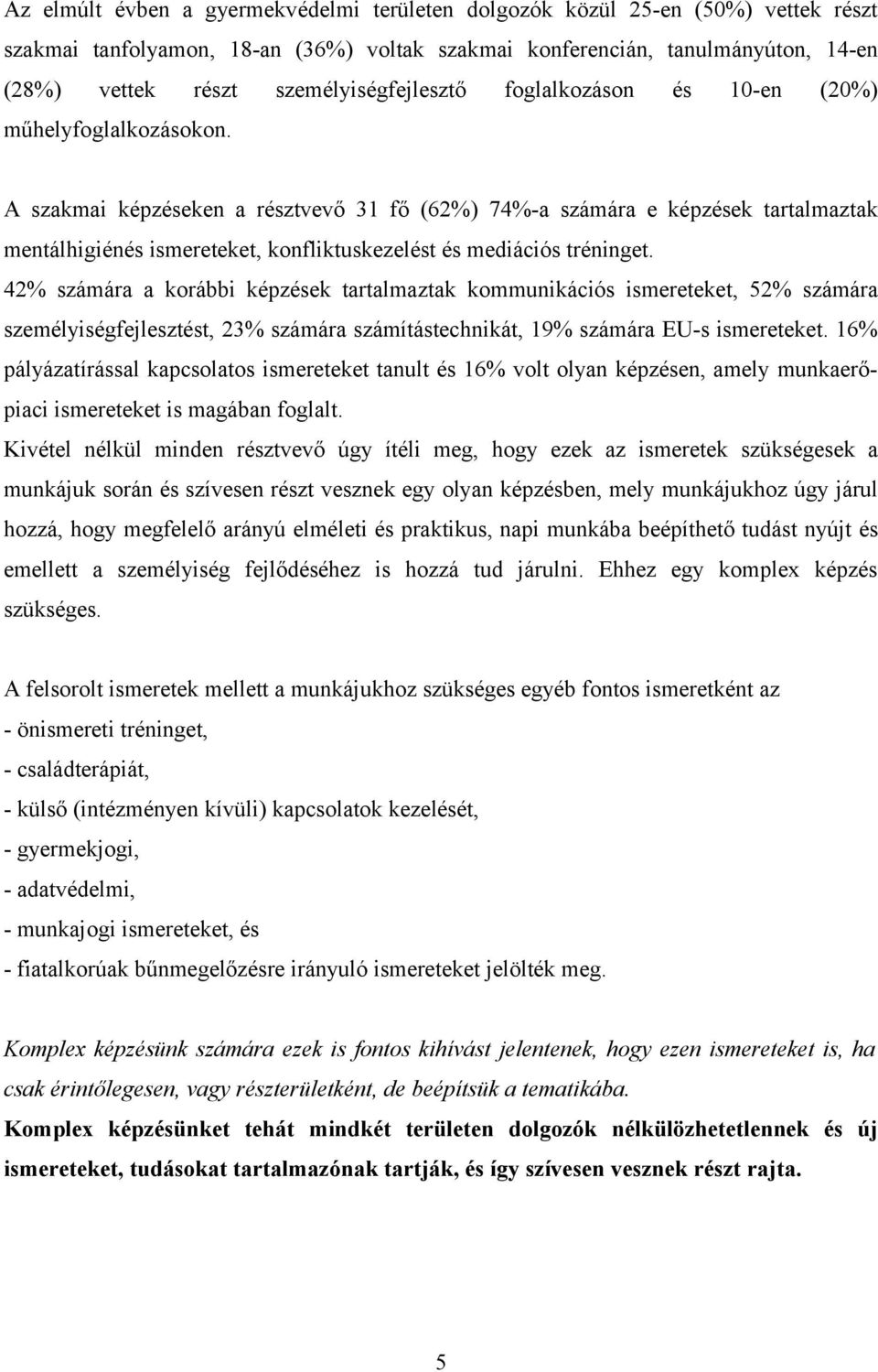 A szakmai képzéseken a résztvevő 31 fő (62%) 74%-a számára e képzések tartalmaztak mentálhigiénés ismereteket, konfliktuskezelést és mediációs tréninget.