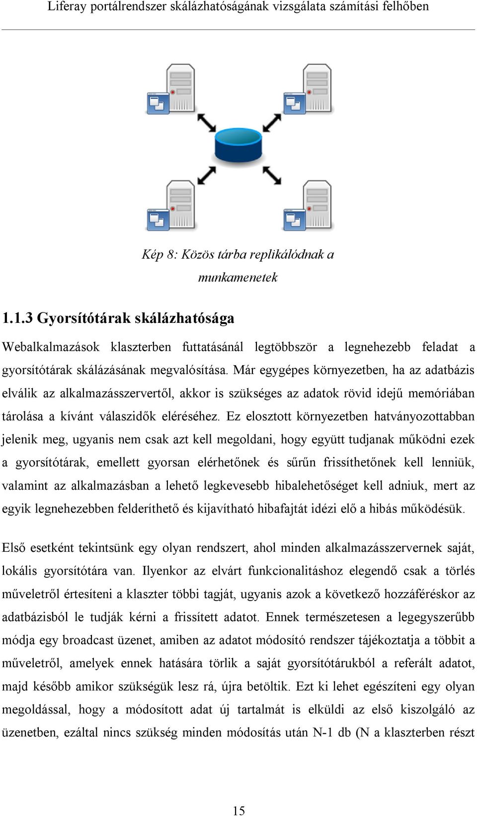 Ez elosztott környezetben hatványozottabban jelenik meg, ugyanis nem csak azt kell megoldani, hogy együtt tudjanak működni ezek a gyorsítótárak, emellett gyorsan elérhetőnek és sűrűn frissíthetőnek