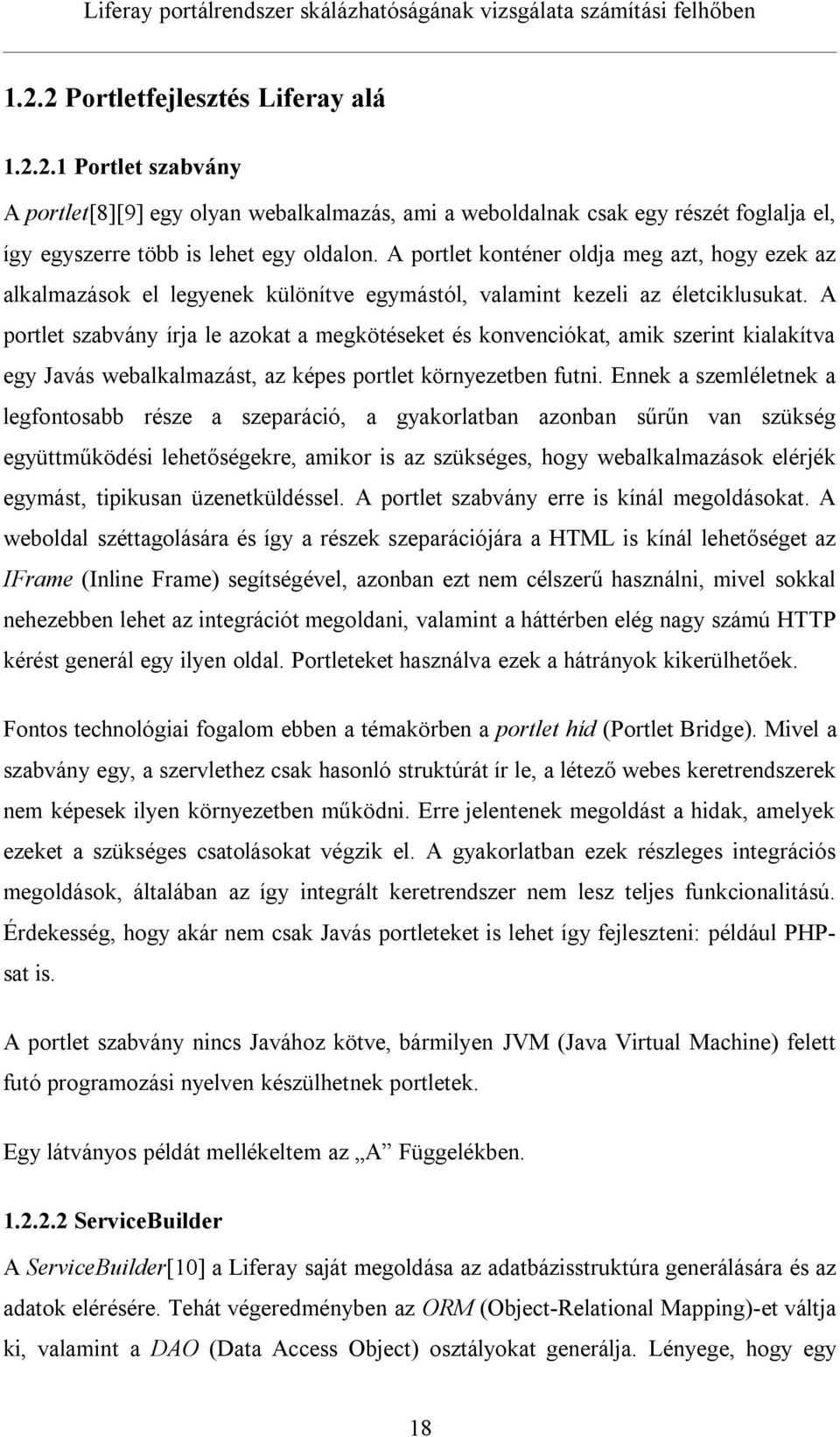 A portlet szabvány írja le azokat a megkötéseket és konvenciókat, amik szerint kialakítva egy Javás webalkalmazást, az képes portlet környezetben futni.