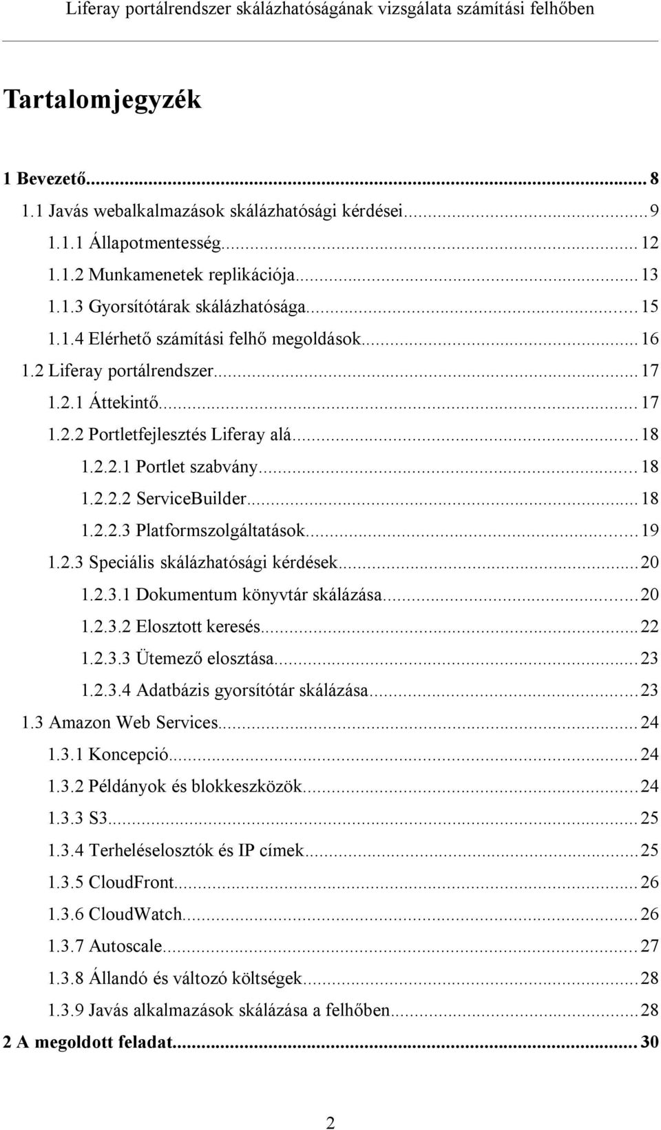 2.3 Speciális skálázhatósági kérdések...20 1.2.3.1 Dokumentum könyvtár skálázása...20 1.2.3.2 Elosztott keresés... 22 1.2.3.3 Ütemező elosztása... 23 1.2.3.4 Adatbázis gyorsítótár skálázása...23 1.3 Amazon Web Services.