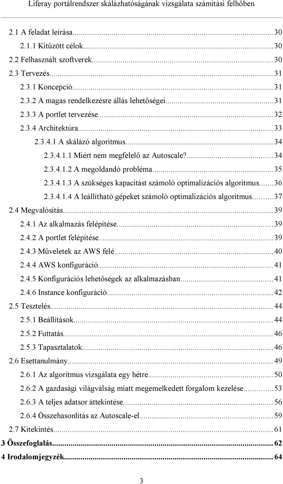 ..36 2.3.4.1.4 A leállítható gépeket számoló optimalizációs algoritmus...37 2.4 Megvalósítás... 39 2.4.1 Az alkalmazás felépítése... 39 2.4.2 A portlet felépítése... 39 2.4.3 Műveletek az AWS felé.