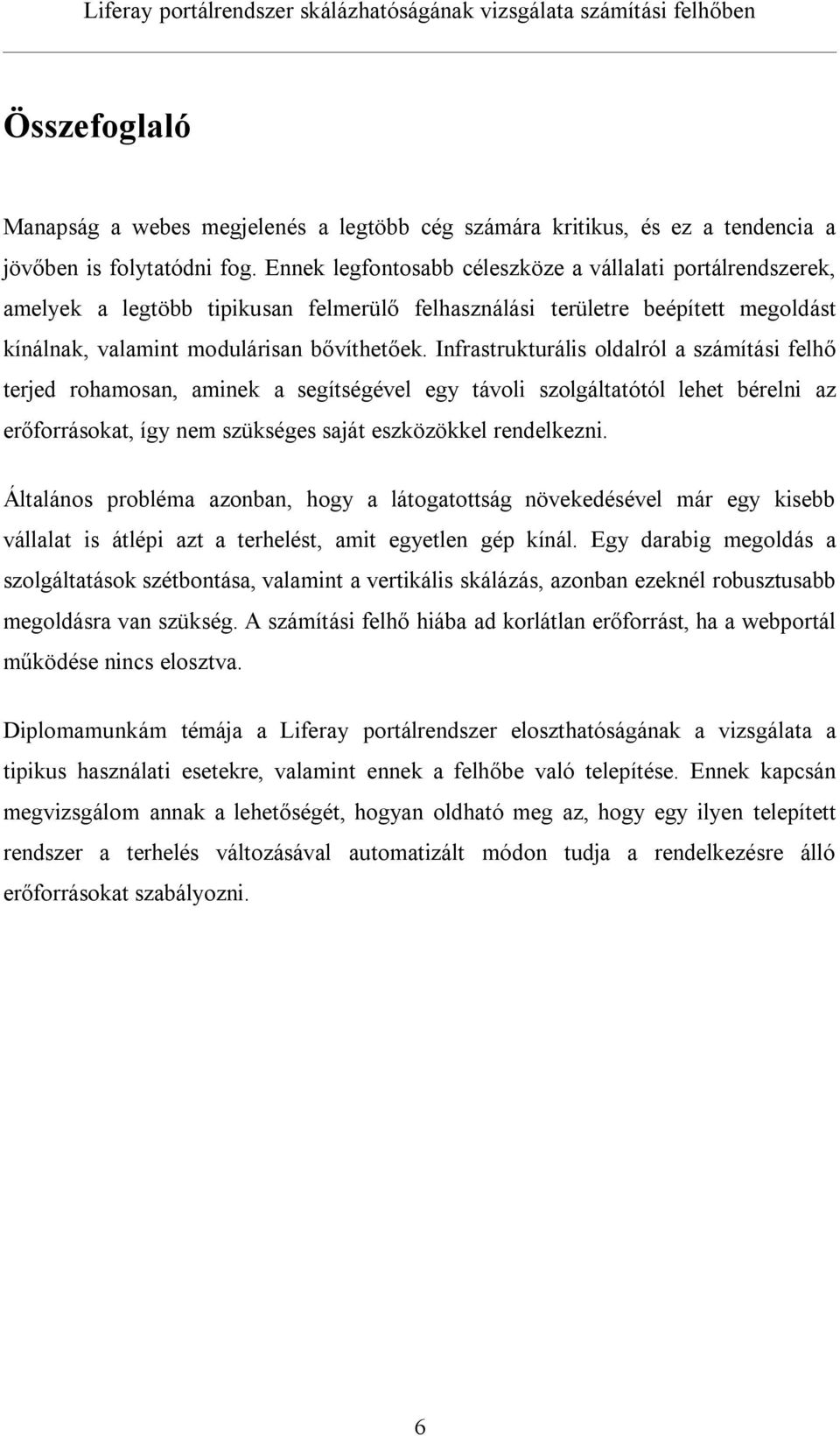 Infrastrukturális oldalról a számítási felhő terjed rohamosan, aminek a segítségével egy távoli szolgáltatótól lehet bérelni az erőforrásokat, így nem szükséges saját eszközökkel rendelkezni.