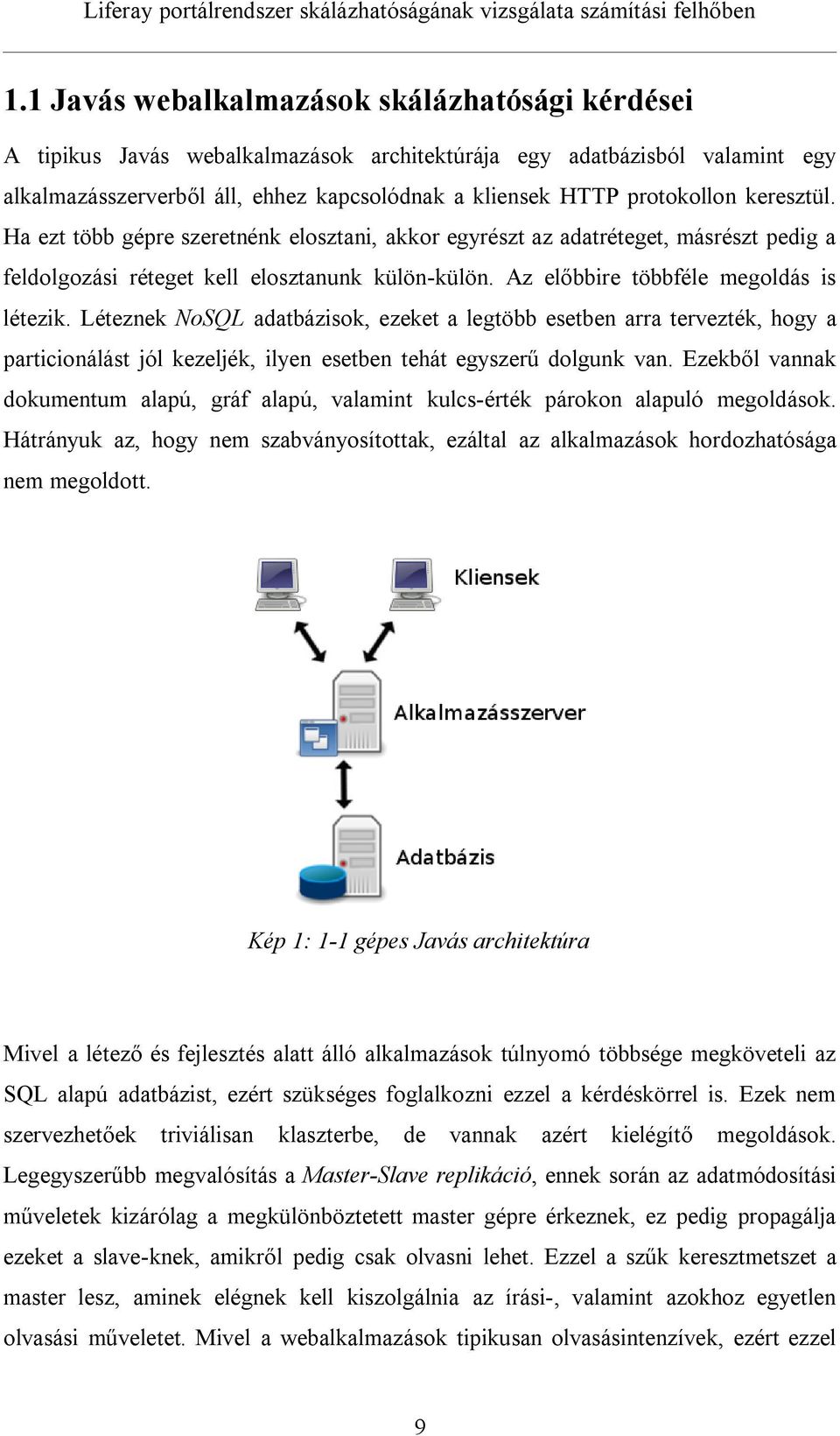 Léteznek NoSQL adatbázisok, ezeket a legtöbb esetben arra tervezték, hogy a particionálást jól kezeljék, ilyen esetben tehát egyszerű dolgunk van.