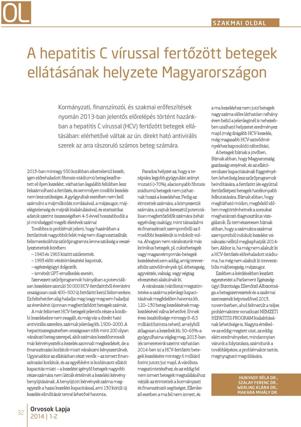 2013-ban mintegy 550 korábban sikertelenül kezelt, igen előrehaladott fibrosis-stádiumú beteg kezdhetett el ilyen kezelést, várhatóan legalább felükben lesz felszámolható a fertőzés, és semmilyen