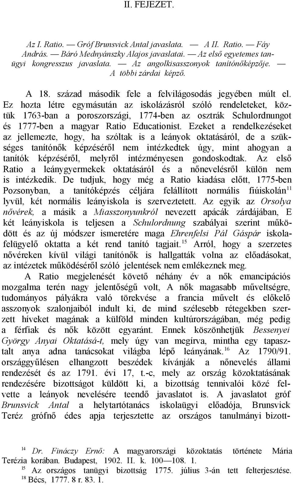 Ez hozta létre egymásután az iskolázásról szóló rendeleteket, köztük 1763-ban a poroszországi, 1774-ben az osztrák Schulordnungot és 1777-ben a magyar Ratio Educationist.