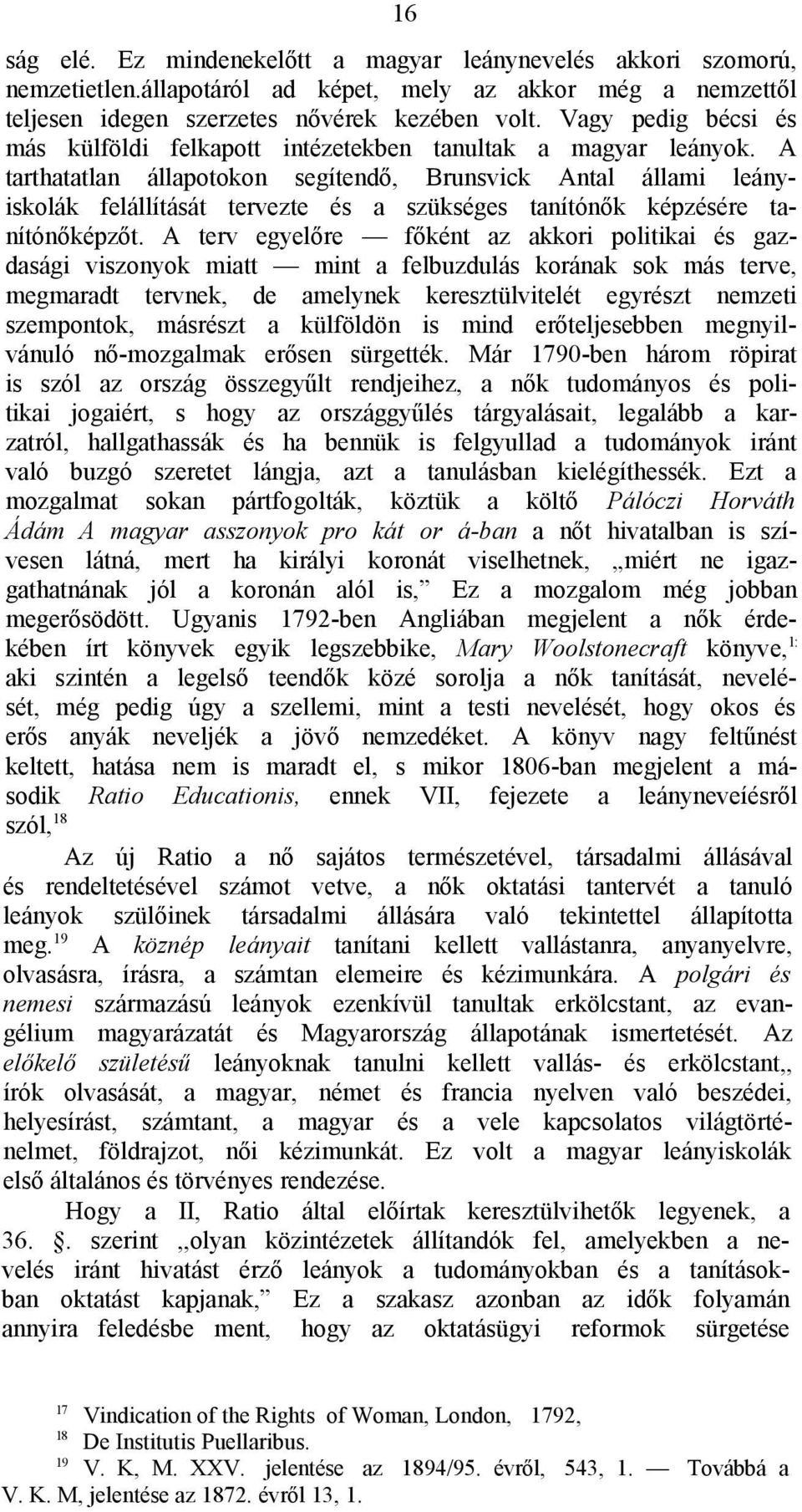 A tarthatatlan állapotokon segítendő, Brunsvick Antal állami leányiskolák felállítását tervezte és a szükséges tanítónők képzésére tanítónőképzőt.