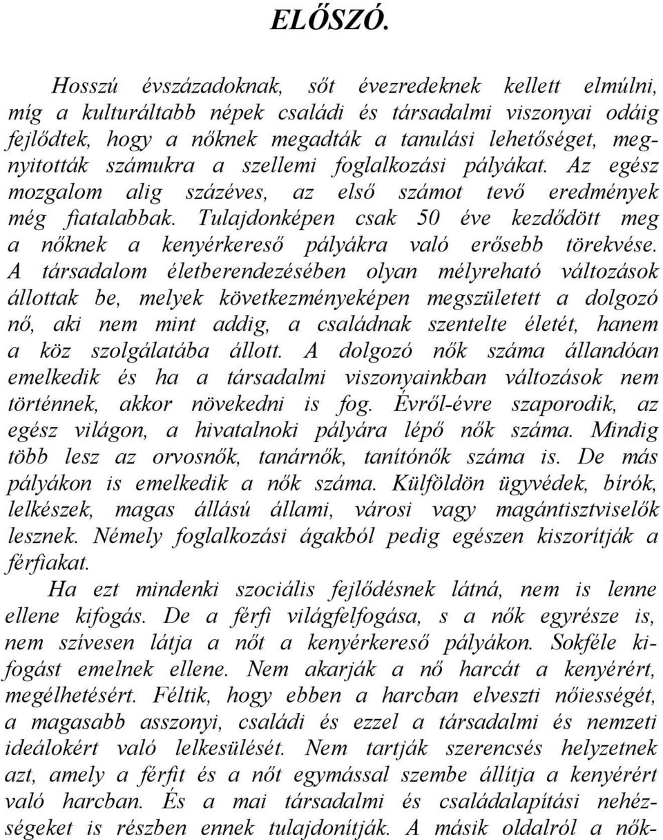 a szellemi foglalkozási pályákat. Az egész mozgalom alig százéves, az első számot tevő eredmények még fiatalabbak.