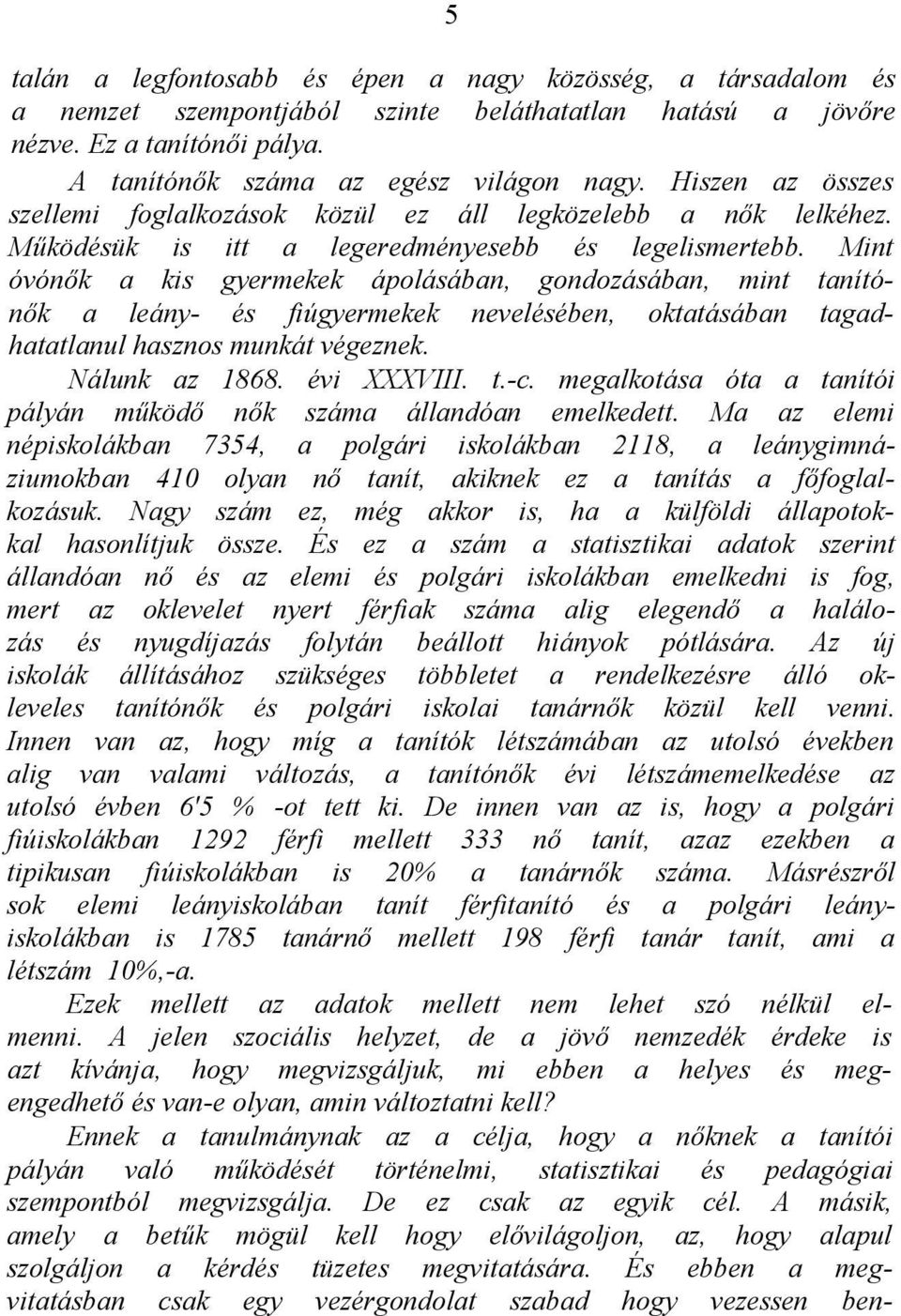 Mint óvónők a kis gyermekek ápolásában, gondozásában, mint tanítónők a leány- és fiúgyermekek nevelésében, oktatásában tagadhatatlanul hasznos munkát végeznek. Nálunk az 1868. évi XXXVIII. t.-c.