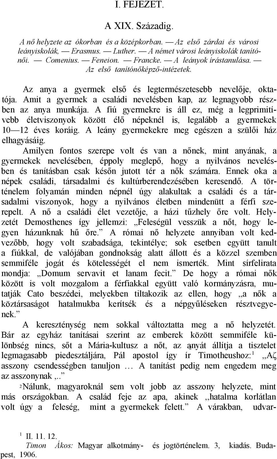 A fiú gyermekre is áll ez, még a legprimitívebb életviszonyok között élő népeknél is, legalább a gyermekek 10 12 éves koráig. A leány gyermekekre meg egészen a szülői ház elhagyásáig.