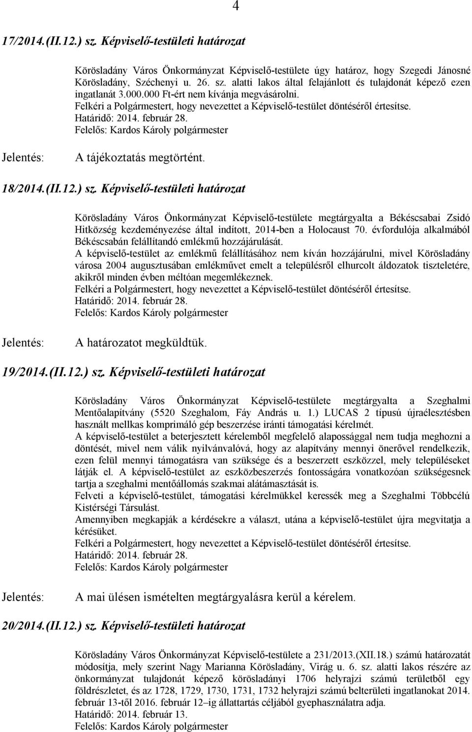 Képviselő-testületi határozat Körösladány Város Önkormányzat Képviselő-testülete megtárgyalta a Békéscsabai Zsidó Hitközség kezdeményezése által indított, 2014-ben a Holocaust 70.