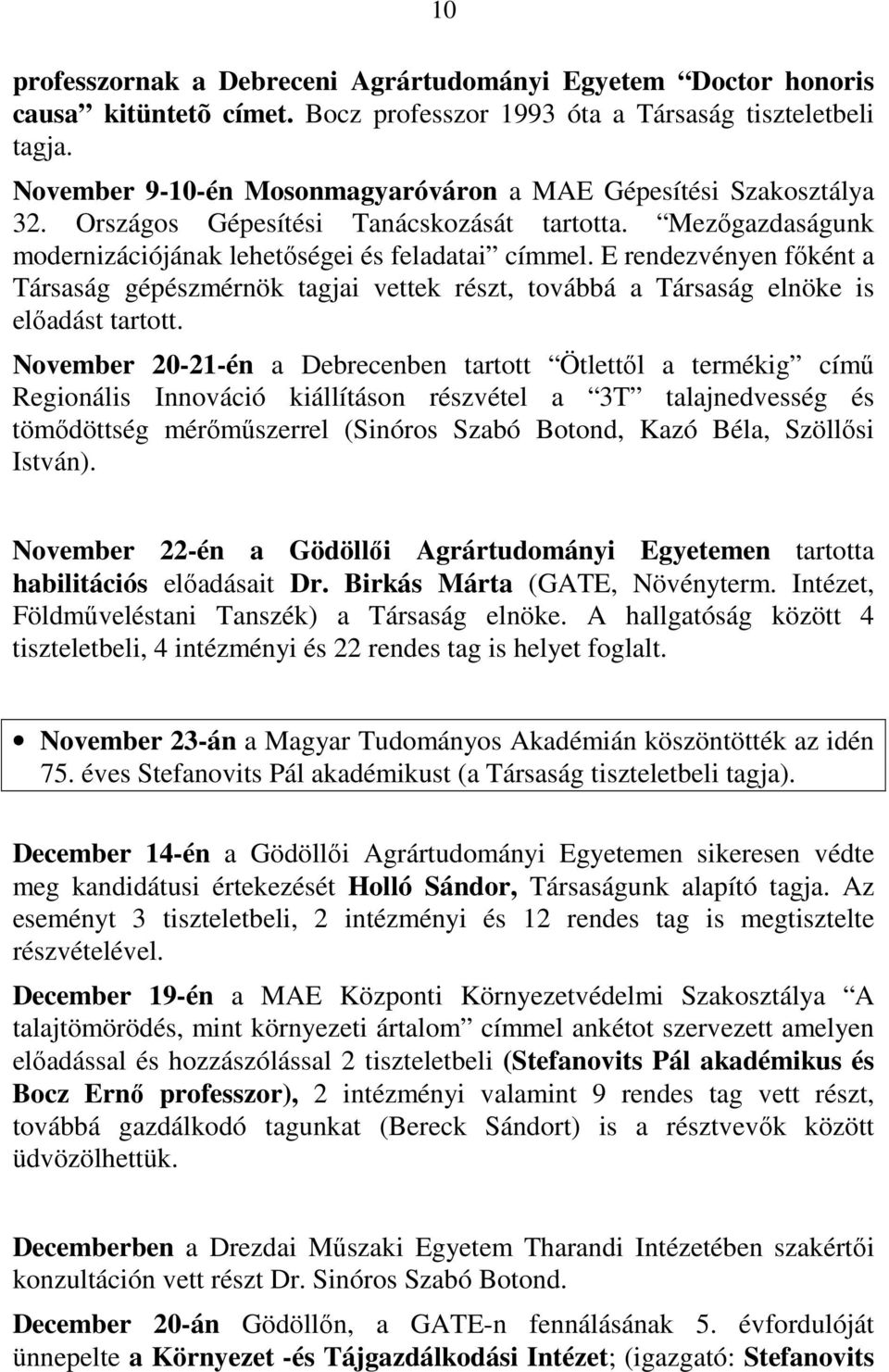 E rendezvényen főként a Társaság gépészmérnök tagjai vettek részt, továbbá a Társaság elnöke is előadást tartott.