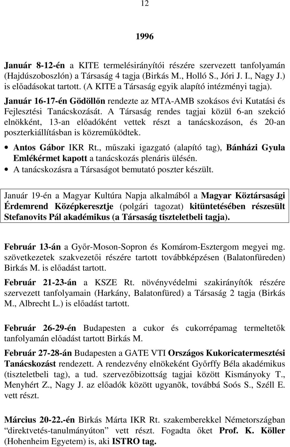 A Társaság rendes tagjai közül 6-an szekció elnökként, 13-an előadóként vettek részt a tanácskozáson, és 20-an poszterkiállításban is közreműködtek. Antos Gábor IKR Rt.