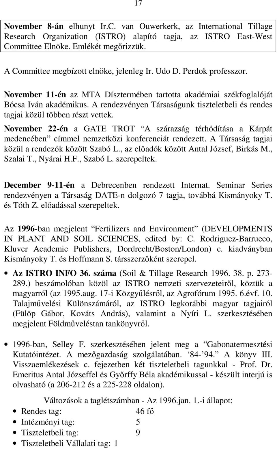 A rendezvényen Társaságunk tiszteletbeli és rendes tagjai közül többen részt vettek. November 22-én a GATE TROT A szárazság térhódítása a Kárpát medencében címmel nemzetközi konferenciát rendezett.