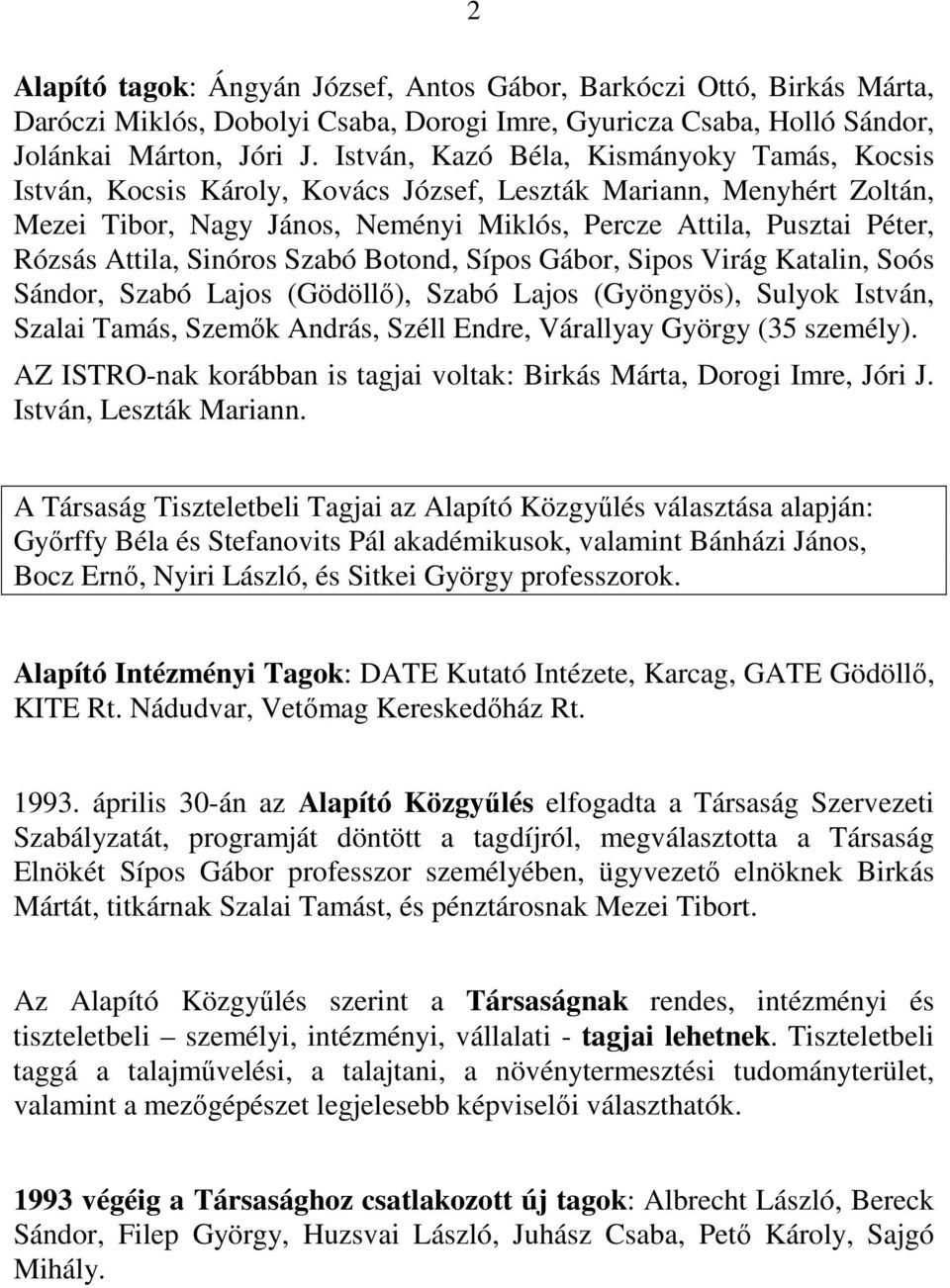 Attila, Sinóros Szabó Botond, Sípos Gábor, Sipos Virág Katalin, Soós Sándor, Szabó Lajos (Gödöllő), Szabó Lajos (Gyöngyös), Sulyok István, Szalai Tamás, Szemők András, Széll Endre, Várallyay György