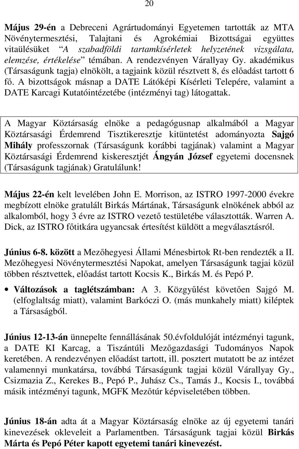 A bizottságok másnap a DATE Látóképi Kísérleti Telepére, valamint a DATE Karcagi Kutatóintézetébe (intézményi tag) látogattak.