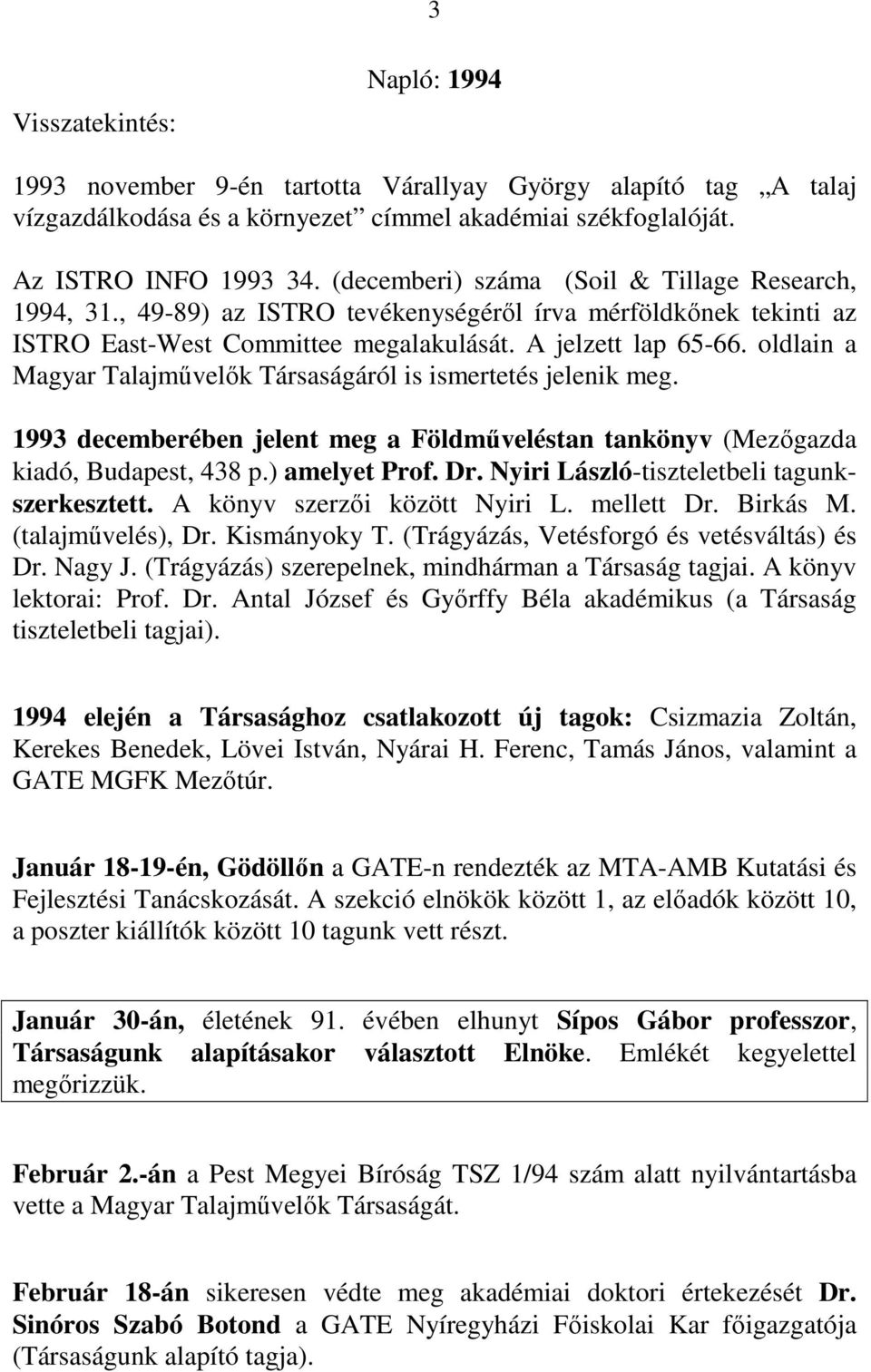 oldlain a Magyar Talajművelők Társaságáról is ismertetés jelenik meg. 1993 decemberében jelent meg a Földműveléstan tankönyv (Mezőgazda kiadó, Budapest, 438 p.) amelyet Prof. Dr.