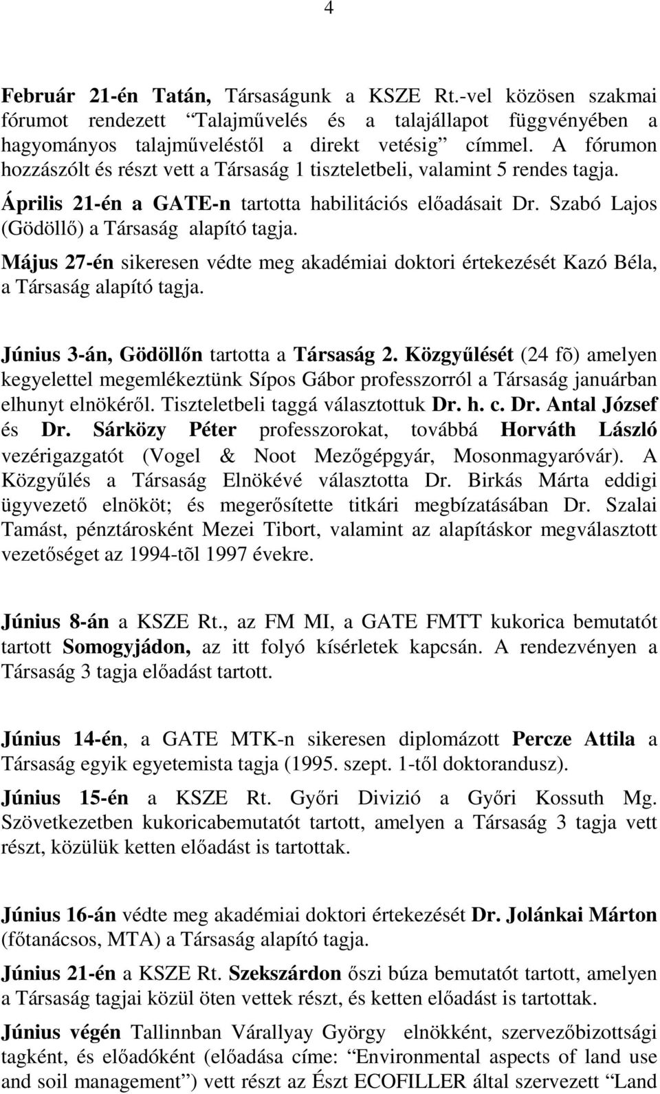 Május 27-én sikeresen védte meg akadémiai doktori értekezését Kazó Béla, a Társaság alapító tagja. Június 3-án, Gödöllőn tartotta a Társaság 2.