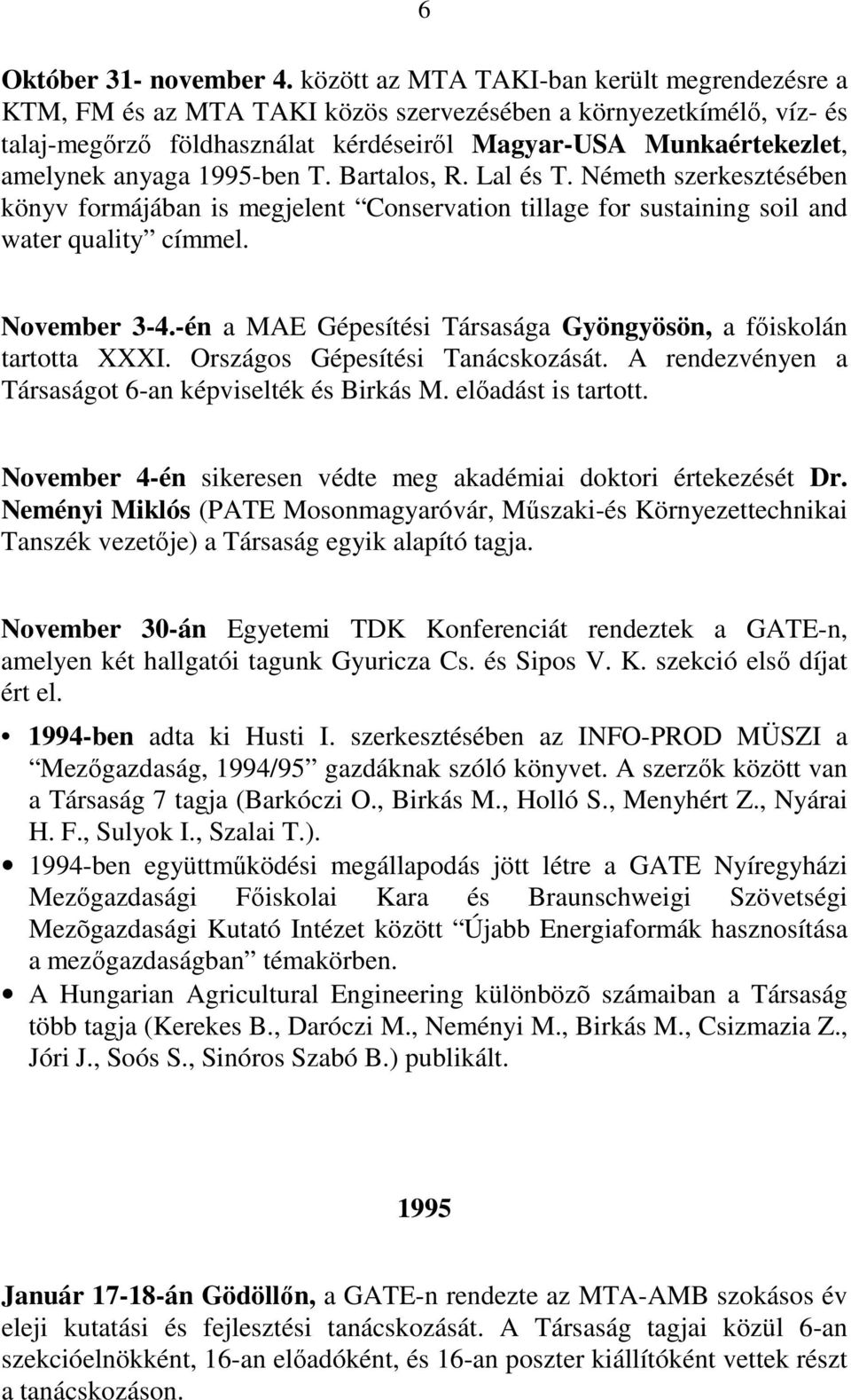 1995-ben T. Bartalos, R. Lal és T. Németh szerkesztésében könyv formájában is megjelent Conservation tillage for sustaining soil and water quality címmel. November 3-4.